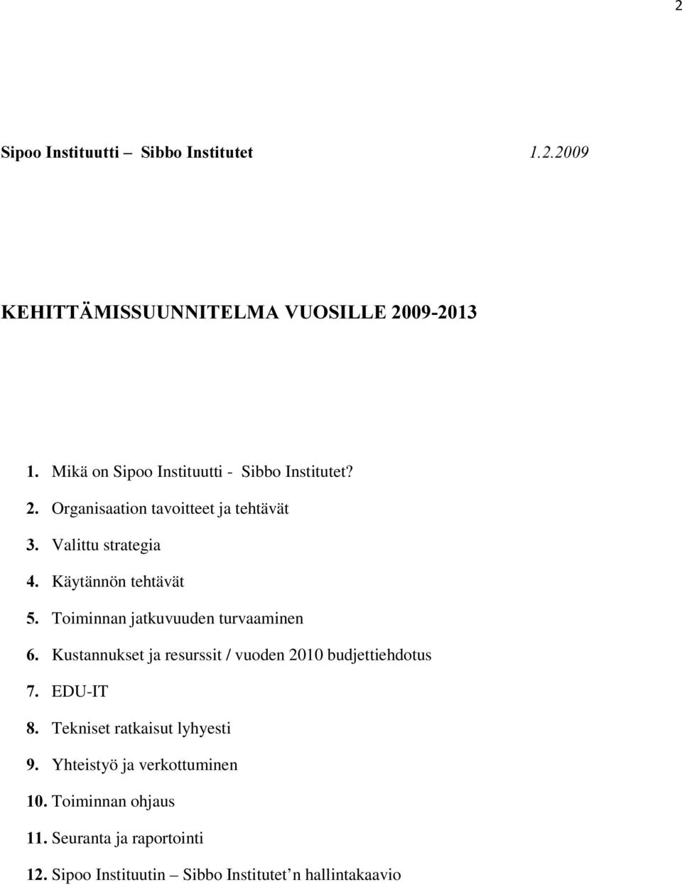 turvaaminen Kustannukset ja resurssit / vuoden 2010 budjettiehdotus EDU-IT Tekniset ratkaisut lyhyesti