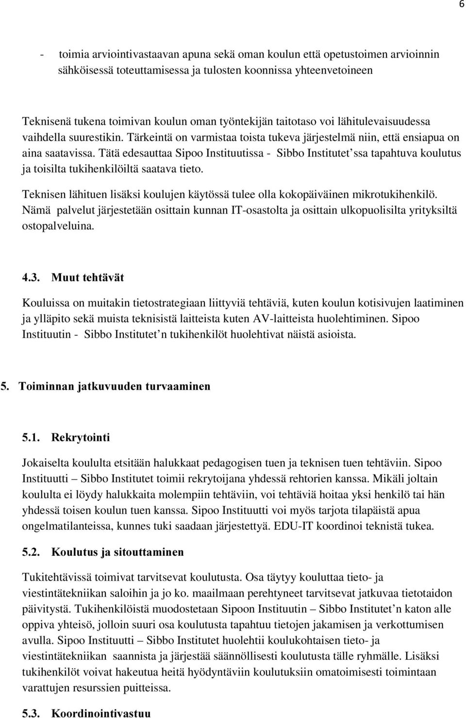 Tätä edesauttaa Sipoo Instituutissa - Sibbo Institutet ssa tapahtuva koulutus ja toisilta tukihenkilöiltä saatava tieto.