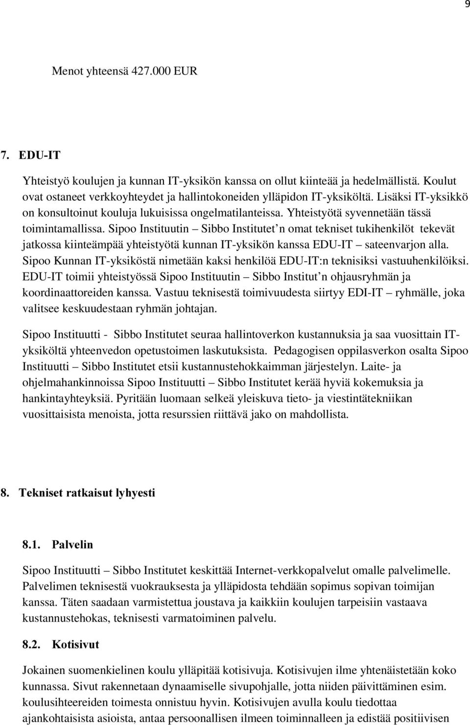 Sipoo Instituutin Sibbo Institutet n omat tekniset tukihenkilöt tekevät jatkossa kiinteämpää yhteistyötä kunnan IT-yksikön kanssa EDU-IT sateenvarjon alla.