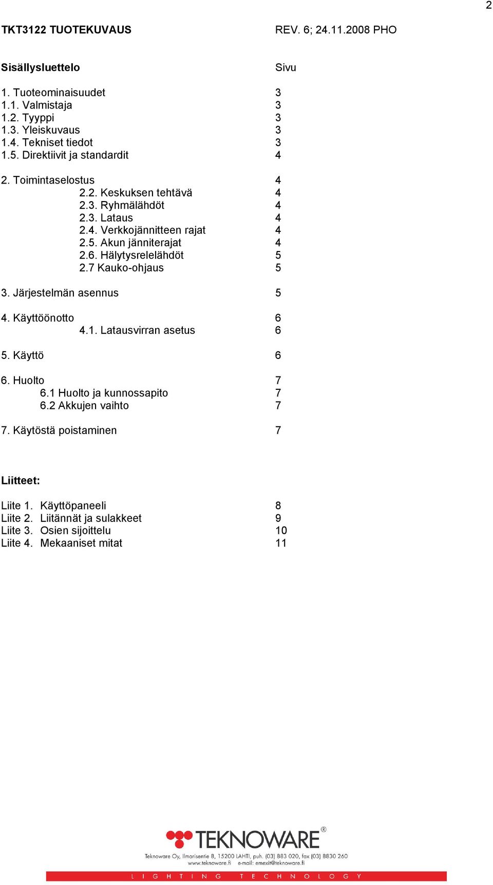 Hälytysrelelähdöt 5 2.7 Kauko-ohjaus 5 3. Järjestelmän asennus 5 4. Käyttöönotto 6 4.1. Latausvirran asetus 6 5. Käyttö 6 6. Huolto 7 6.1 Huolto ja kunnossapito 7 6.