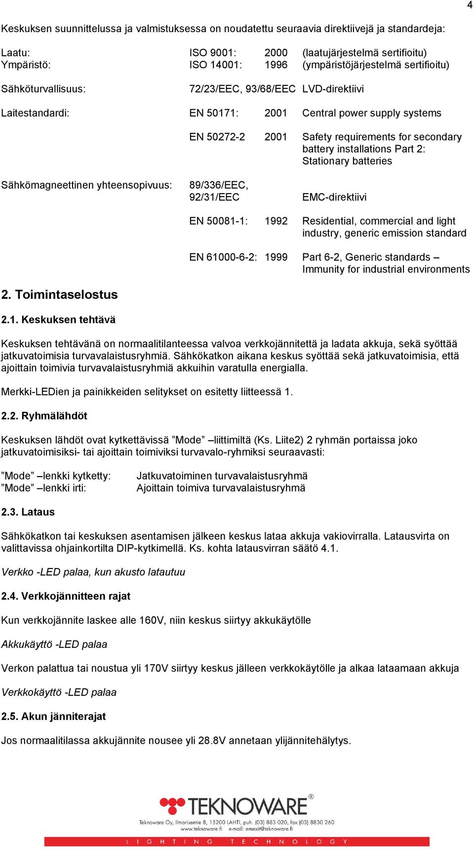 Part 2: Stationary batteries Sähkömagneettinen yhteensopivuus: 89/336/EEC, 92/31/EEC EMC-direktiivi EN 50081-1: 1992 Residential, commercial and light industry, generic emission standard EN