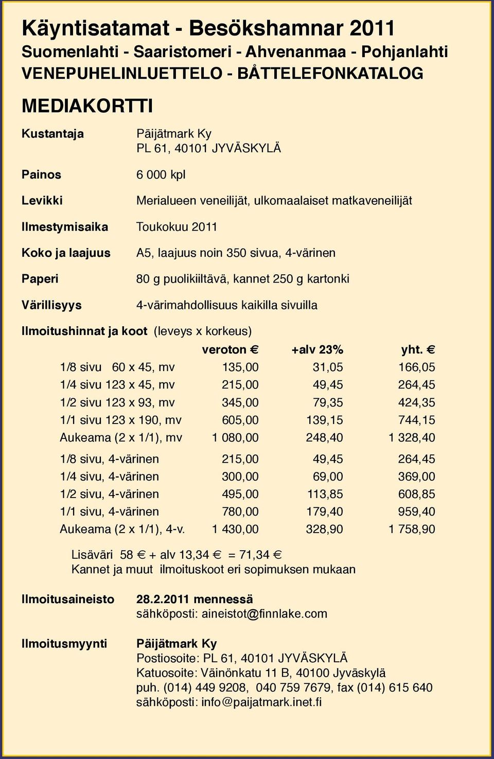 kannet 250 g kartonki 4-värimahdollisuus kaikilla sivuilla Ilmoitushinnat ja koot (leveys x korkeus) veroton +alv 23% yht.