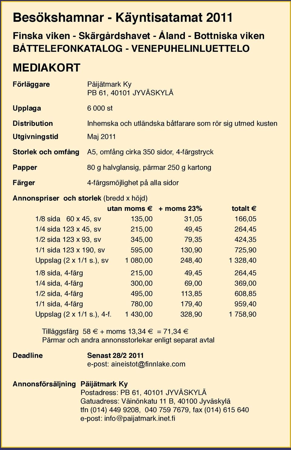 250 g kartong 4-färgsmöjlighet på alla sidor Annonspriser och storlek (bredd x höjd) utan moms + moms 23% totalt 1/8 sida 60 x 45, sv 135,00 31,05 166,05 1/4 sida 123 x 45, sv 215,00 49,45 264,45 1/2