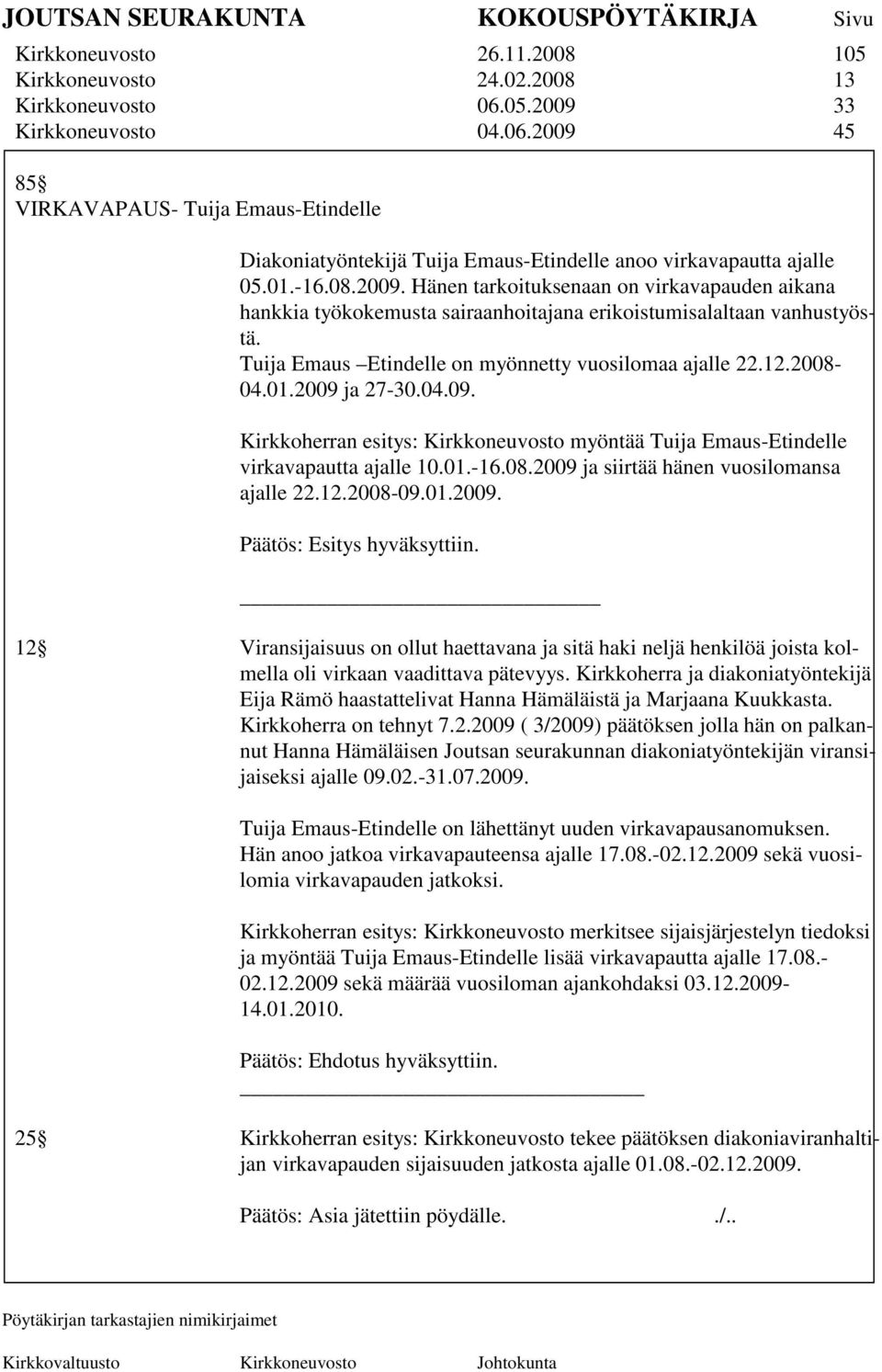 2008-04.01.2009 ja 27-30.04.09. Kirkkoherran esitys: Kirkkoneuvosto myöntää Tuija Emaus-Etindelle virkavapautta ajalle 10.01.-16.08.2009 ja siirtää hänen vuosilomansa ajalle 22.12.2008-09.01.2009. Päätös: Esitys hyväksyttiin.