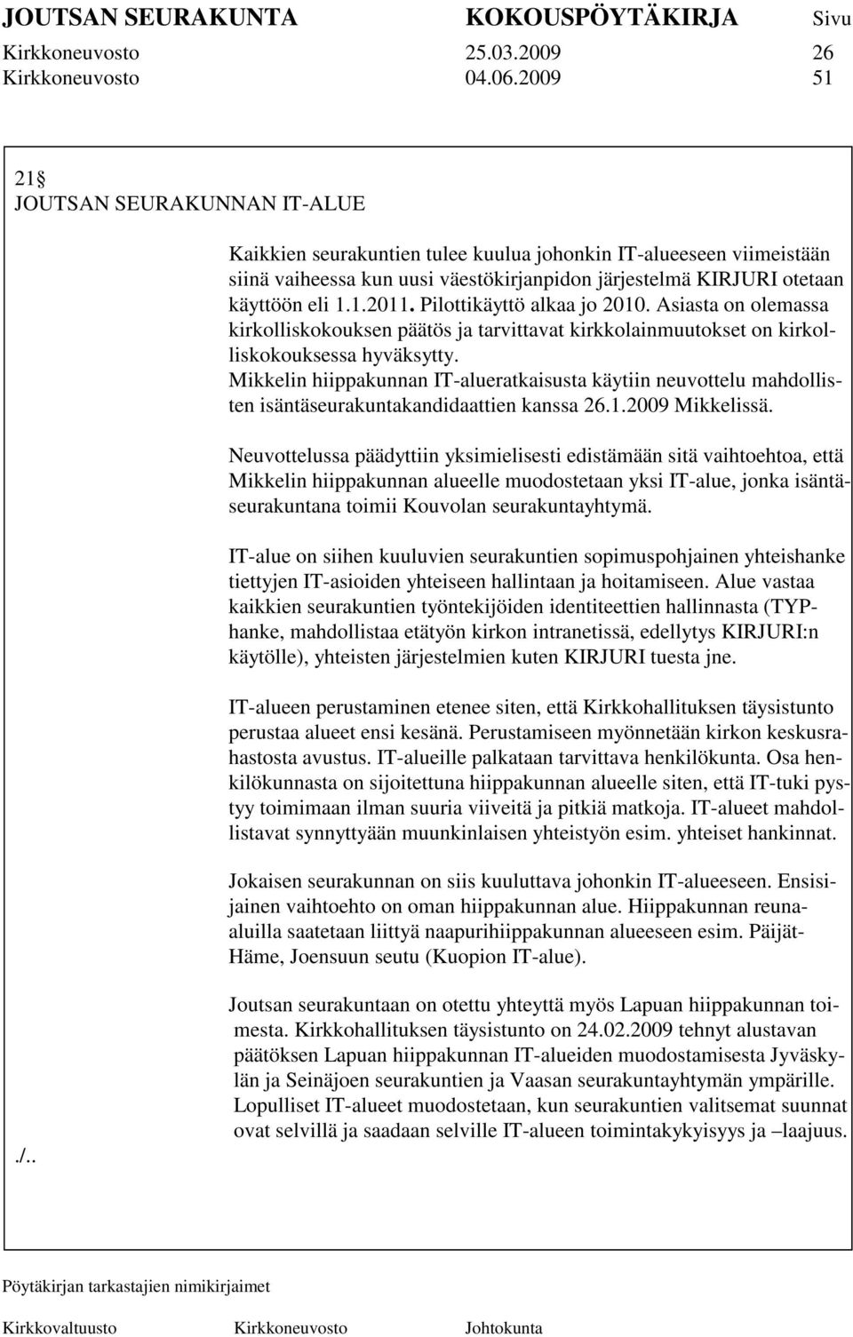 Pilottikäyttö alkaa jo 2010. Asiasta on olemassa kirkolliskokouksen päätös ja tarvittavat kirkkolainmuutokset on kirkolliskokouksessa hyväksytty.