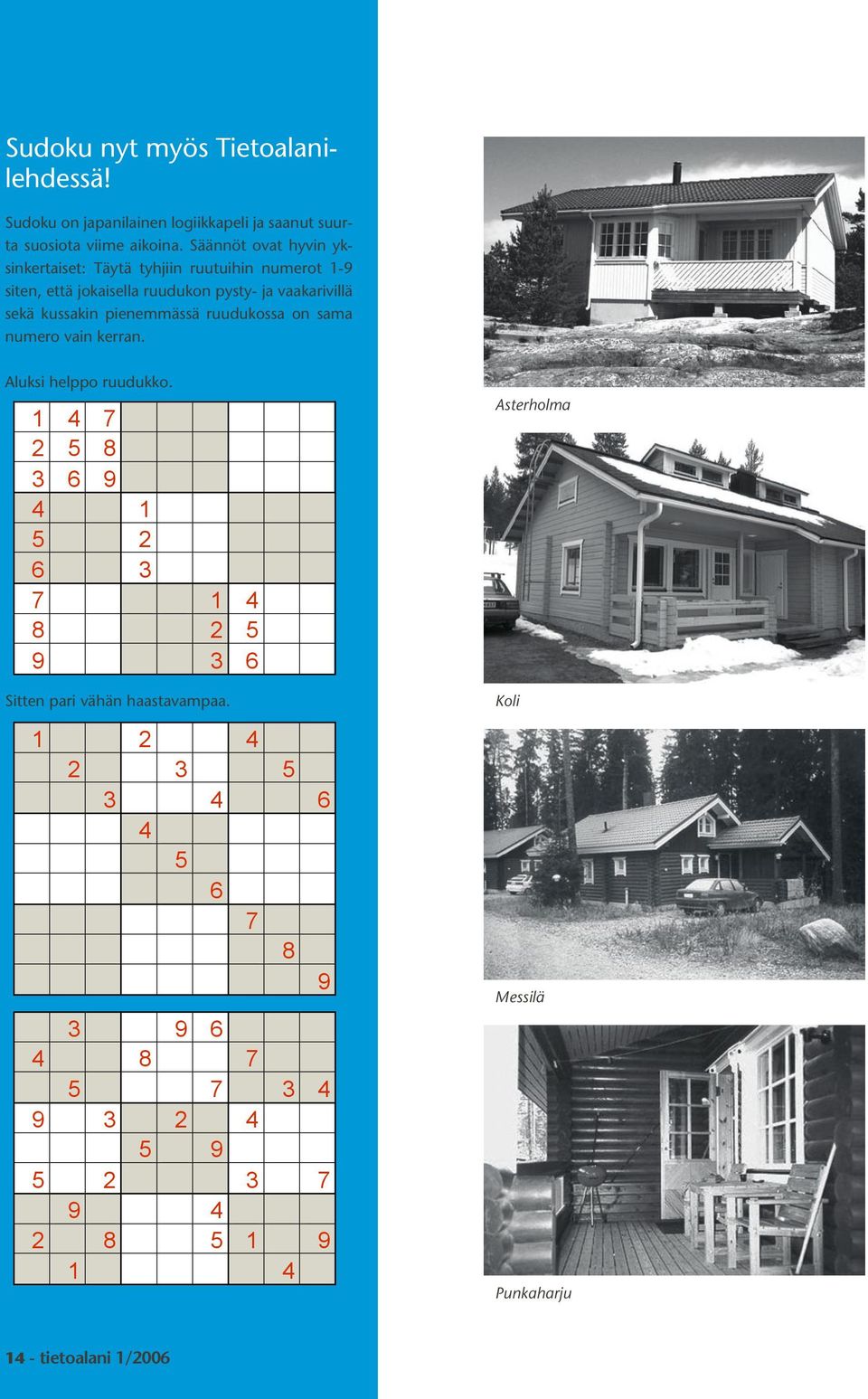 siten, että jokaisella ruudukon pysty- ja vaakarivillä sekä Sudoku kussakin on japanilainen pienemmässä logiikkapeli ruudukossa ja saanut on suurta sama suosiota viime aikoina.