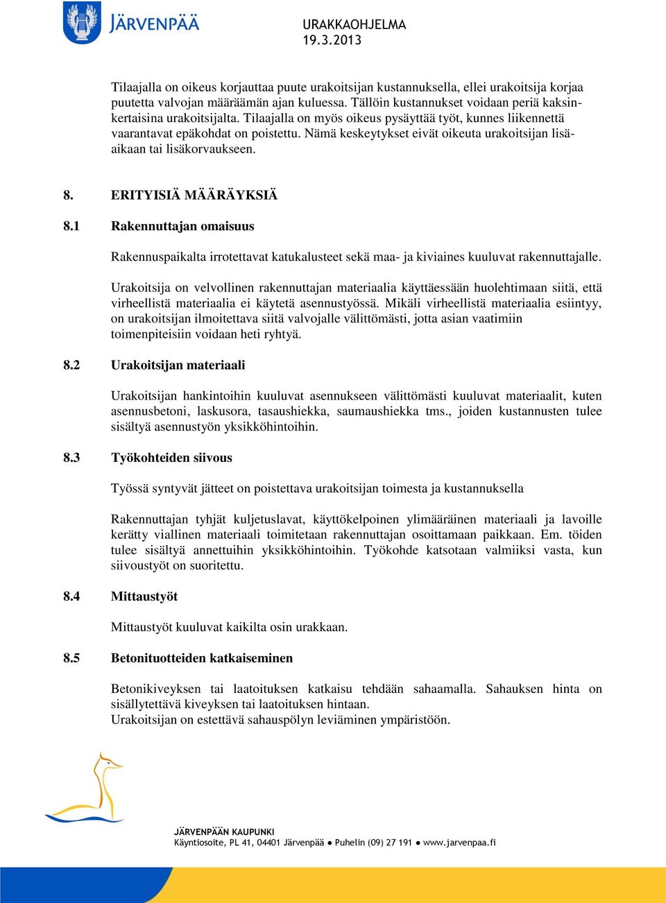 Nämä keskeytykset eivät oikeuta urakoitsijan lisäaikaan tai lisäkorvaukseen. 8. ERITYISIÄ MÄÄRÄYKSIÄ 8.