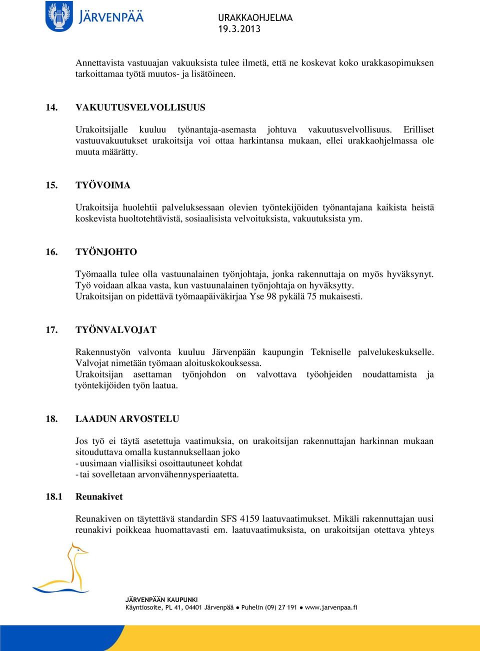 Erilliset vastuuvakuutukset urakoitsija voi ottaa harkintansa mukaan, ellei urakkaohjelmassa ole muuta määrätty. 15.