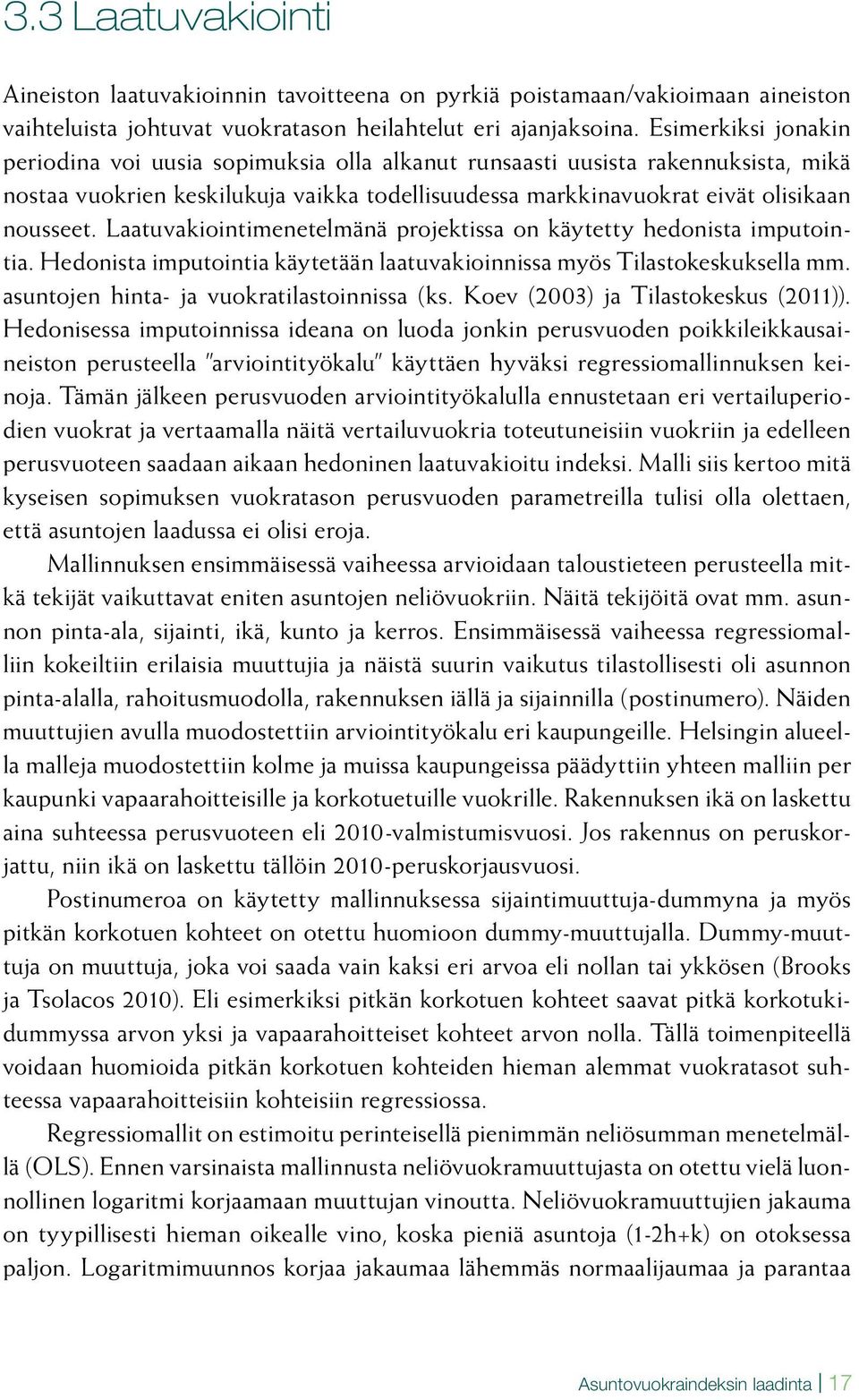 Laatuvakiointimenetelmänä projektissa on käytetty hedonista imputointia. Hedonista imputointia käytetään laatuvakioinnissa myös Tilastokeskuksella mm. asuntojen hinta- ja vuokratilastoinnissa (ks.