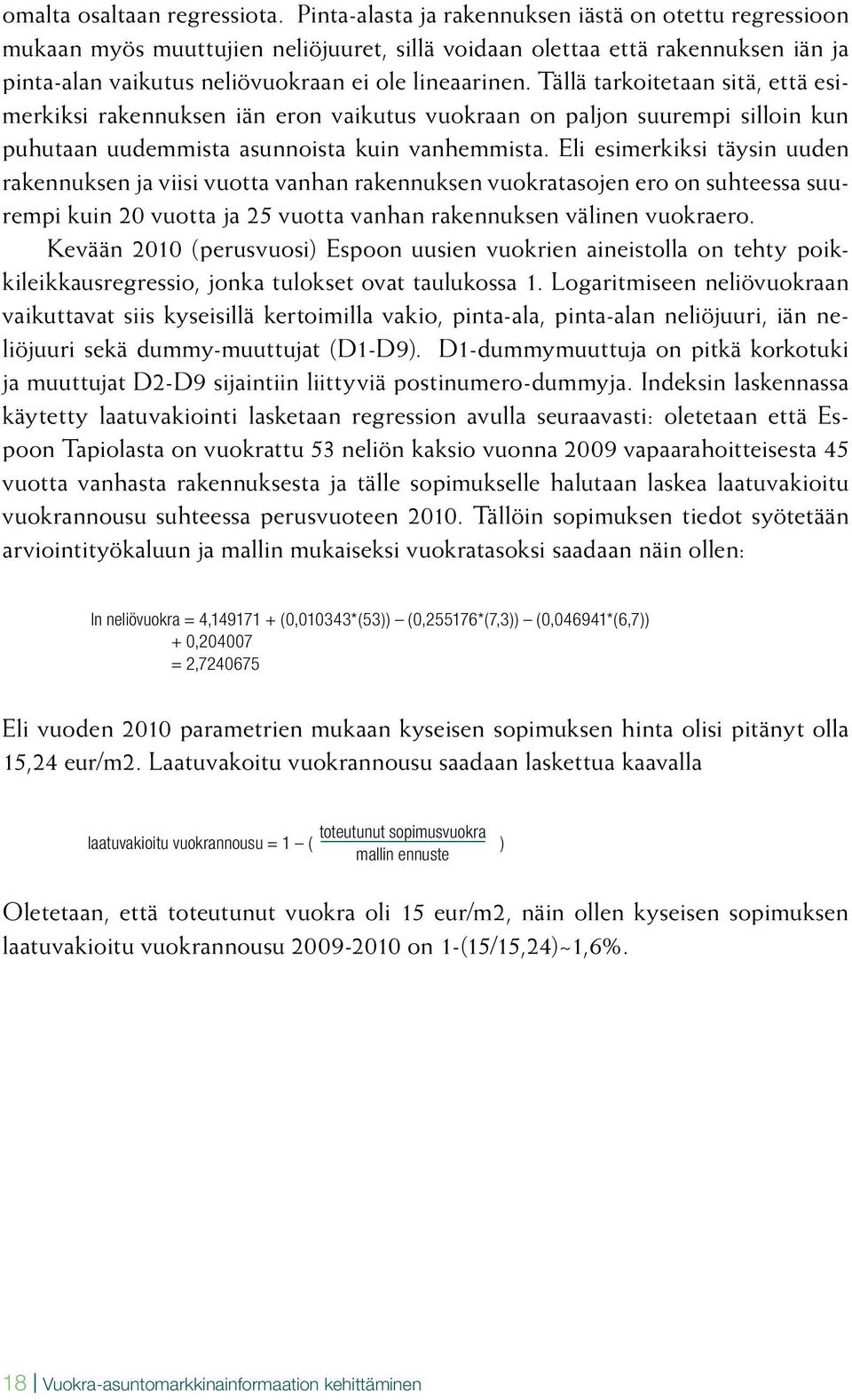 Tällä tarkoitetaan sitä, että esimerkiksi rakennuksen iän eron vaikutus vuokraan on paljon suurempi silloin kun puhutaan uudemmista asunnoista kuin vanhemmista.