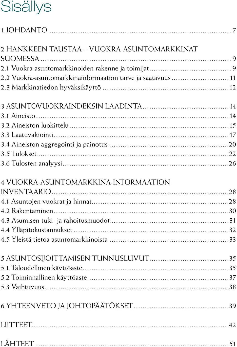 5 Tulokset...22 3.6 Tulosten analyysi...26 4 VUOKRA-ASUNTOMARKKINA-INFORMAATION INVENTAARIO...28 4.1 Asuntojen vuokrat ja hinnat...28 4.2 Rakentaminen...30 4.3 Asumisen tuki- ja rahoitusmuodot... 31 4.