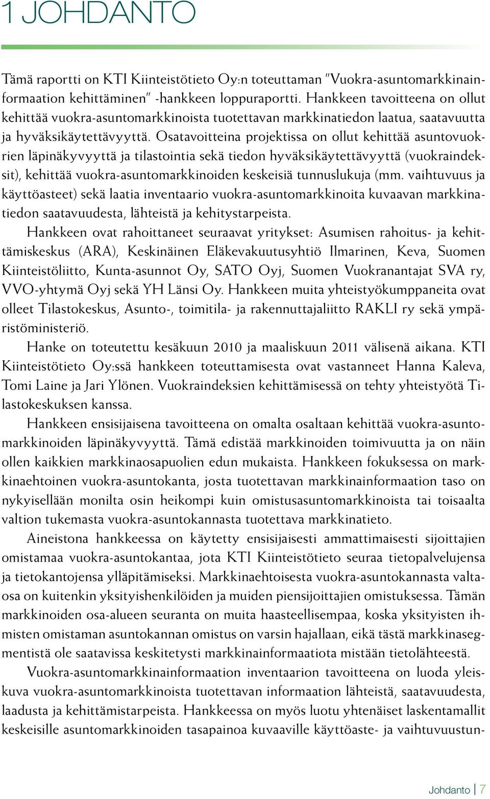 Osatavoitteina projektissa on ollut kehittää asuntovuokrien läpinäkyvyyttä ja tilastointia sekä tiedon hyväksikäytettävyyttä (vuokraindeksit), kehittää vuokra-asuntomarkkinoiden keskeisiä