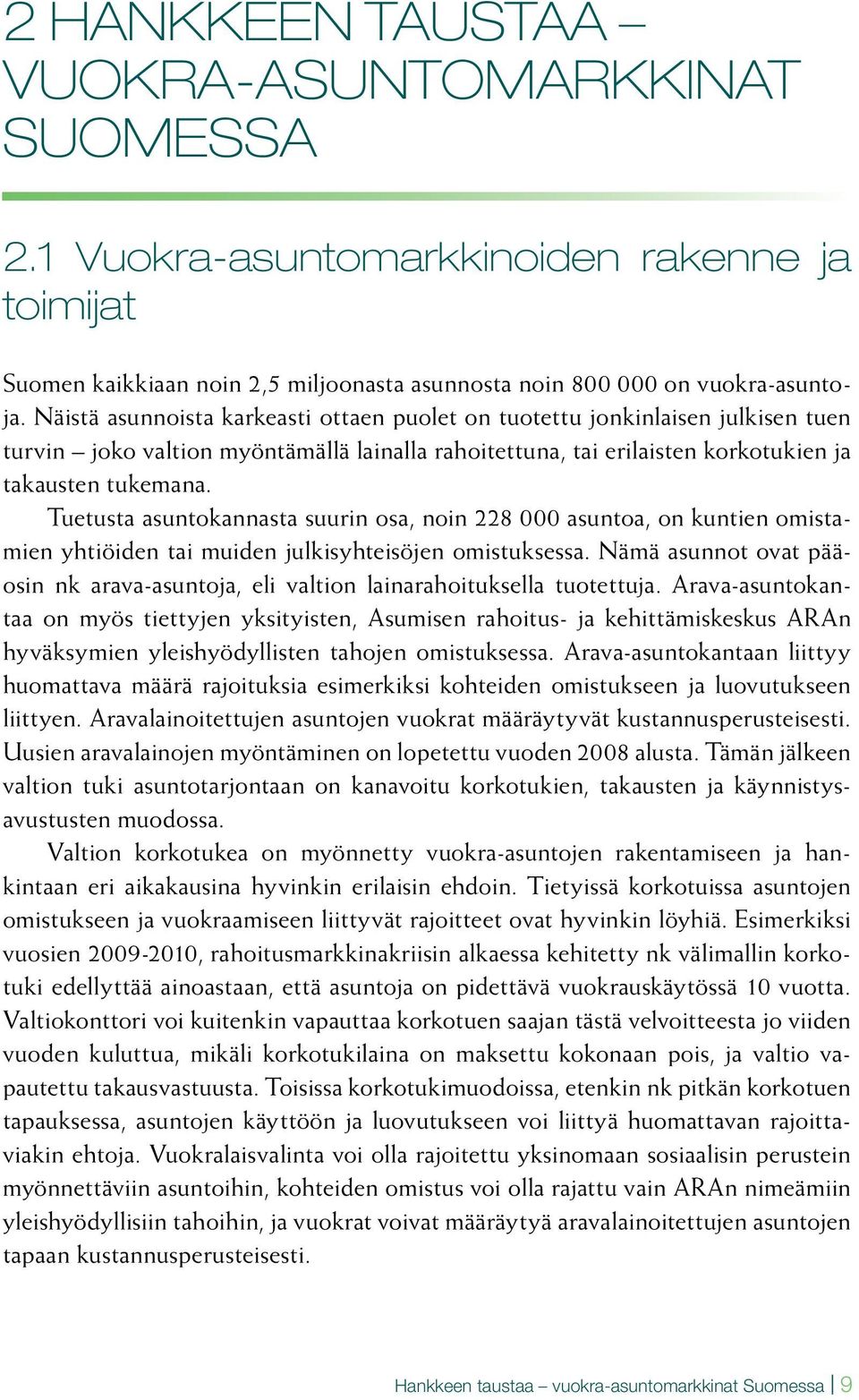 Tuetusta asuntokannasta suurin osa, noin 228 000 asuntoa, on kuntien omistamien yhtiöiden tai muiden julkisyhteisöjen omistuksessa.