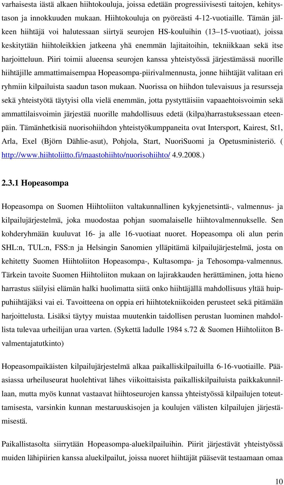 Piiri toimii alueensa seurojen kanssa yhteistyössä järjestämässä nuorille hiihtäjille ammattimaisempaa Hopeasompa-piirivalmennusta, jonne hiihtäjät valitaan eri ryhmiin kilpailuista saadun tason