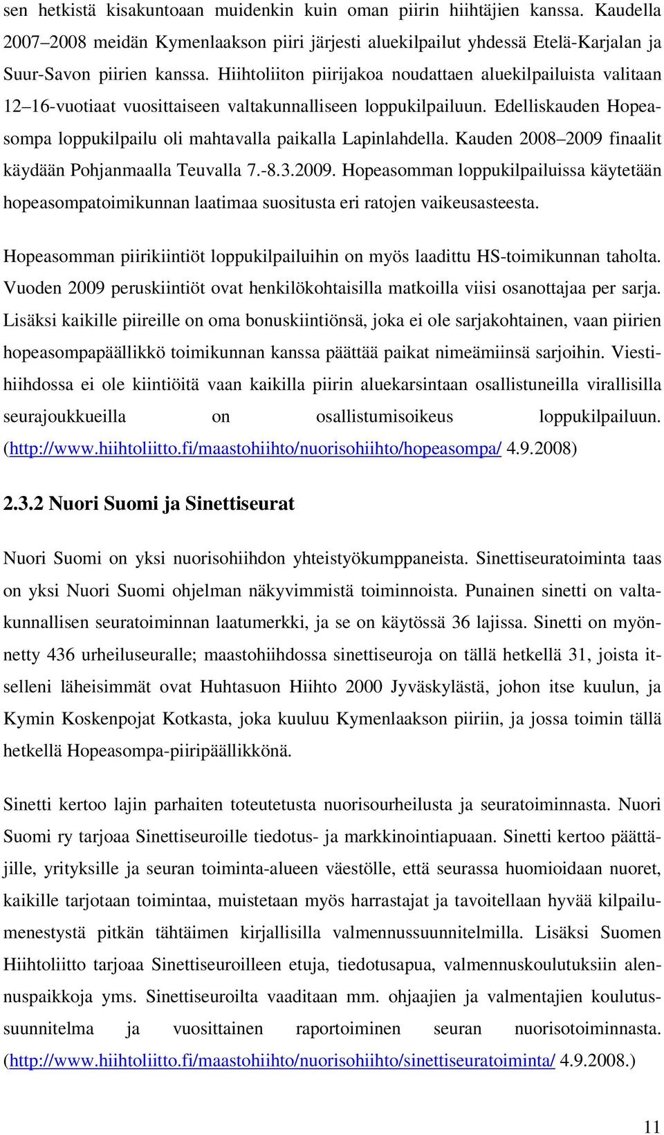 Edelliskauden Hopeasompa loppukilpailu oli mahtavalla paikalla Lapinlahdella. Kauden 2008 2009 