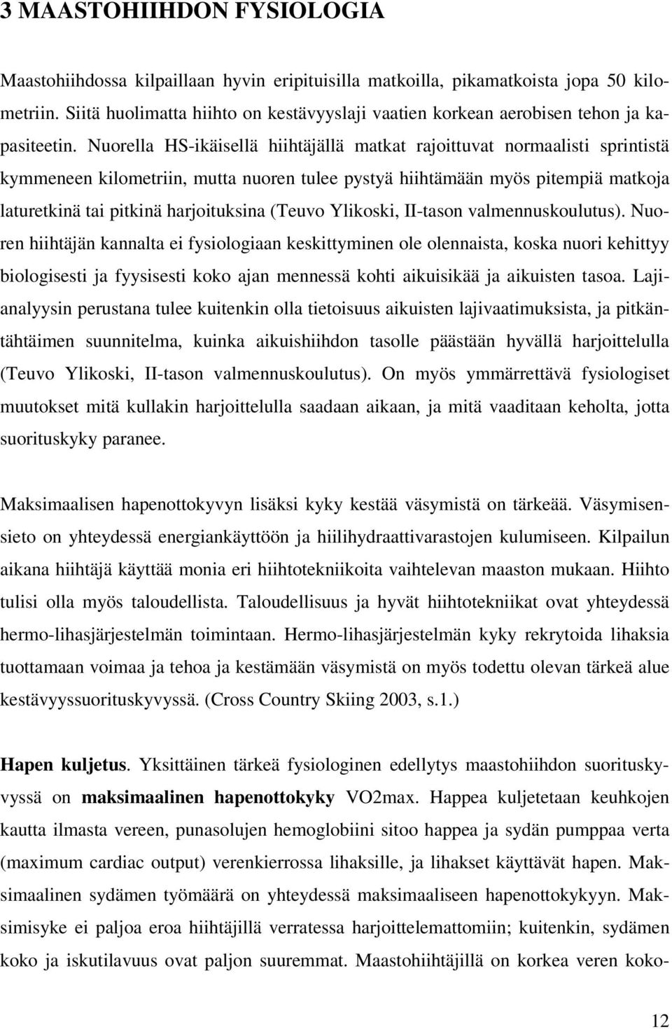 Nuorella HS-ikäisellä hiihtäjällä matkat rajoittuvat normaalisti sprintistä kymmeneen kilometriin, mutta nuoren tulee pystyä hiihtämään myös pitempiä matkoja laturetkinä tai pitkinä harjoituksina