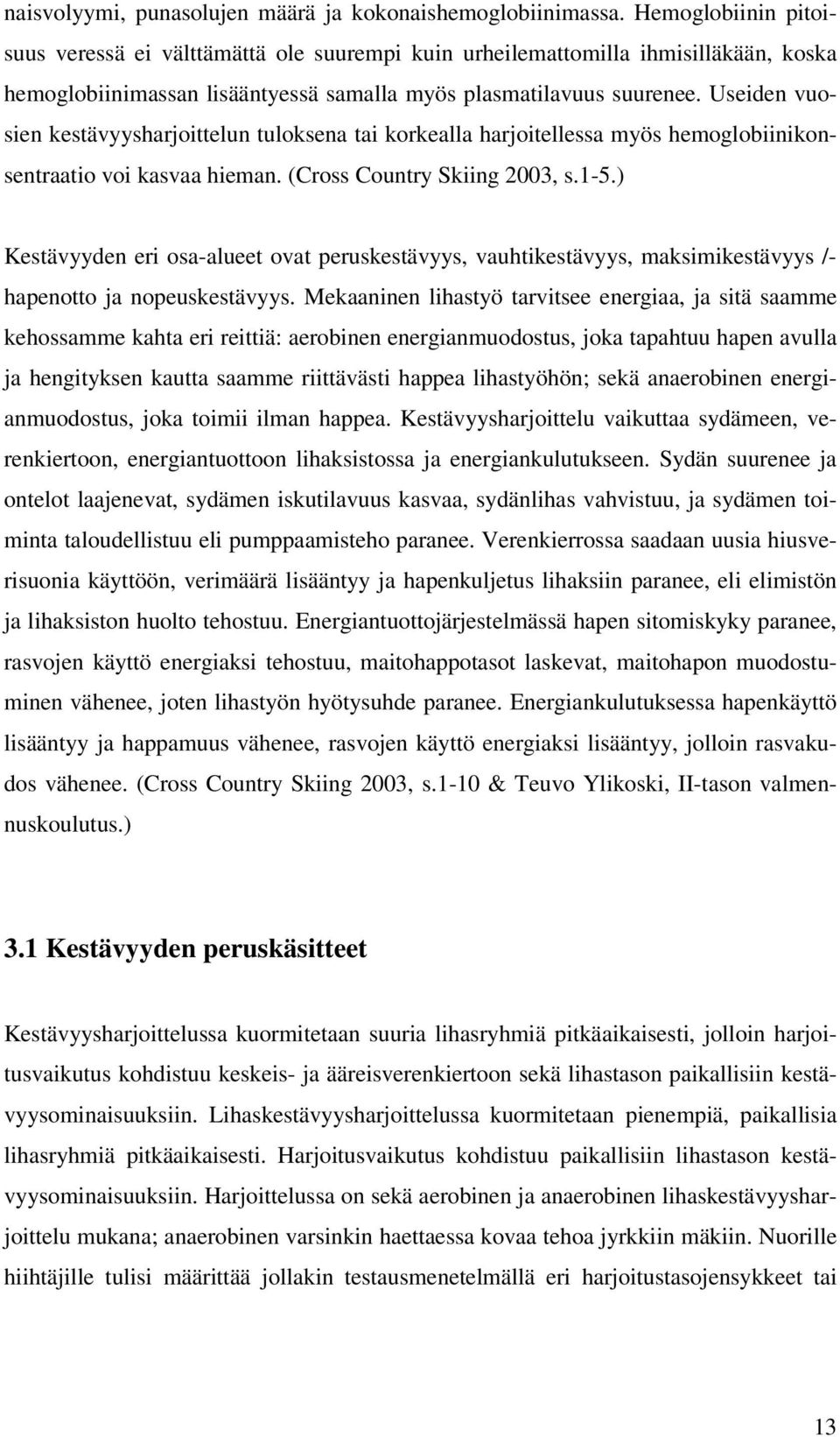 Useiden vuosien kestävyysharjoittelun tuloksena tai korkealla harjoitellessa myös hemoglobiinikonsentraatio voi kasvaa hieman. (Cross Country Skiing 2003, s.1-5.