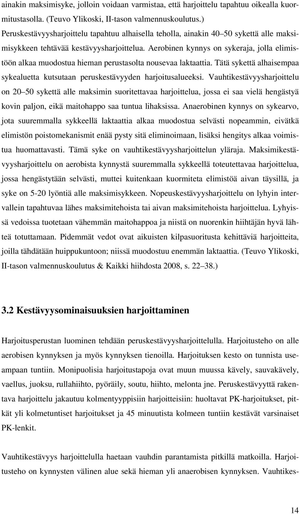 Aerobinen kynnys on sykeraja, jolla elimistöön alkaa muodostua hieman perustasolta nousevaa laktaattia. Tätä sykettä alhaisempaa sykealuetta kutsutaan peruskestävyyden harjoitusalueeksi.