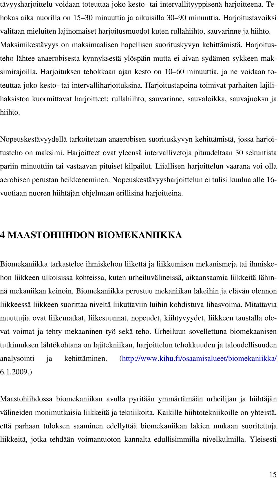 Harjoitusteho lähtee anaerobisesta kynnyksestä ylöspäin mutta ei aivan sydämen sykkeen maksimirajoilla.