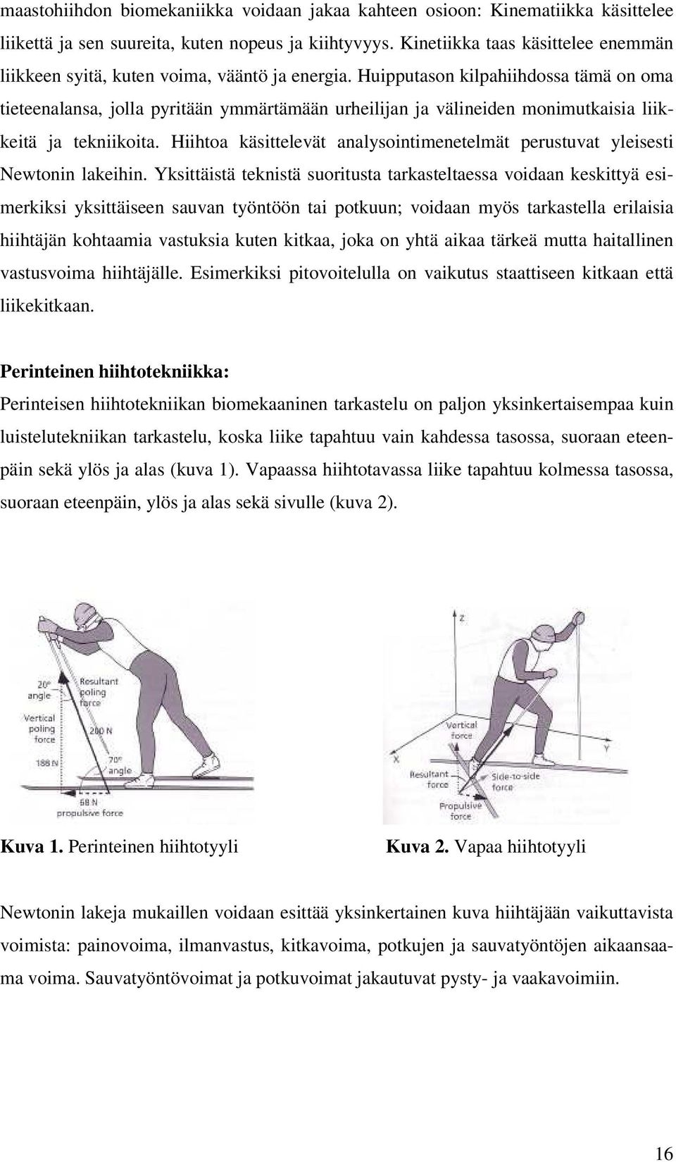 Huipputason kilpahiihdossa tämä on oma tieteenalansa, jolla pyritään ymmärtämään urheilijan ja välineiden monimutkaisia liikkeitä ja tekniikoita.