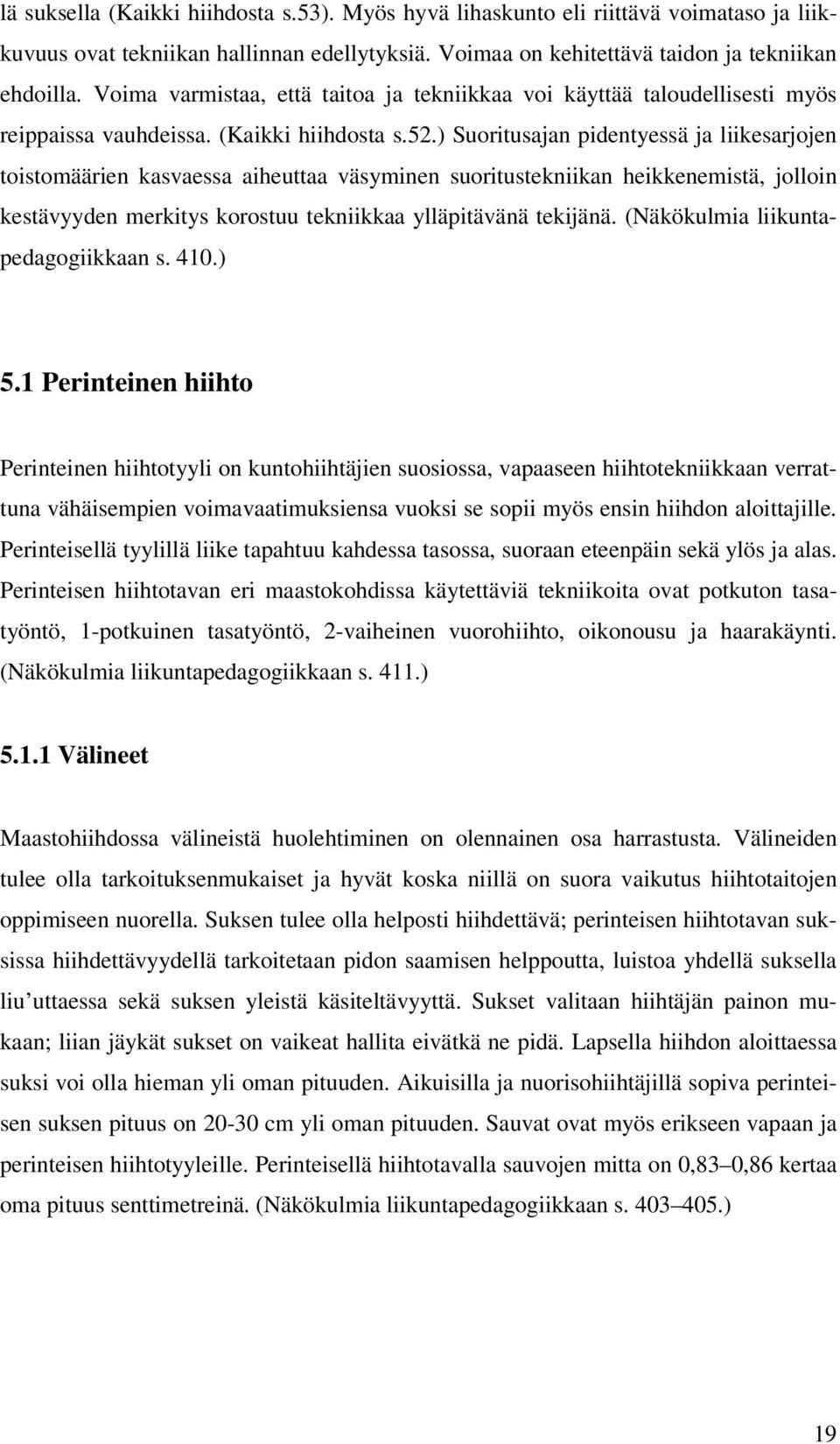 ) Suoritusajan pidentyessä ja liikesarjojen toistomäärien kasvaessa aiheuttaa väsyminen suoritustekniikan heikkenemistä, jolloin kestävyyden merkitys korostuu tekniikkaa ylläpitävänä tekijänä.