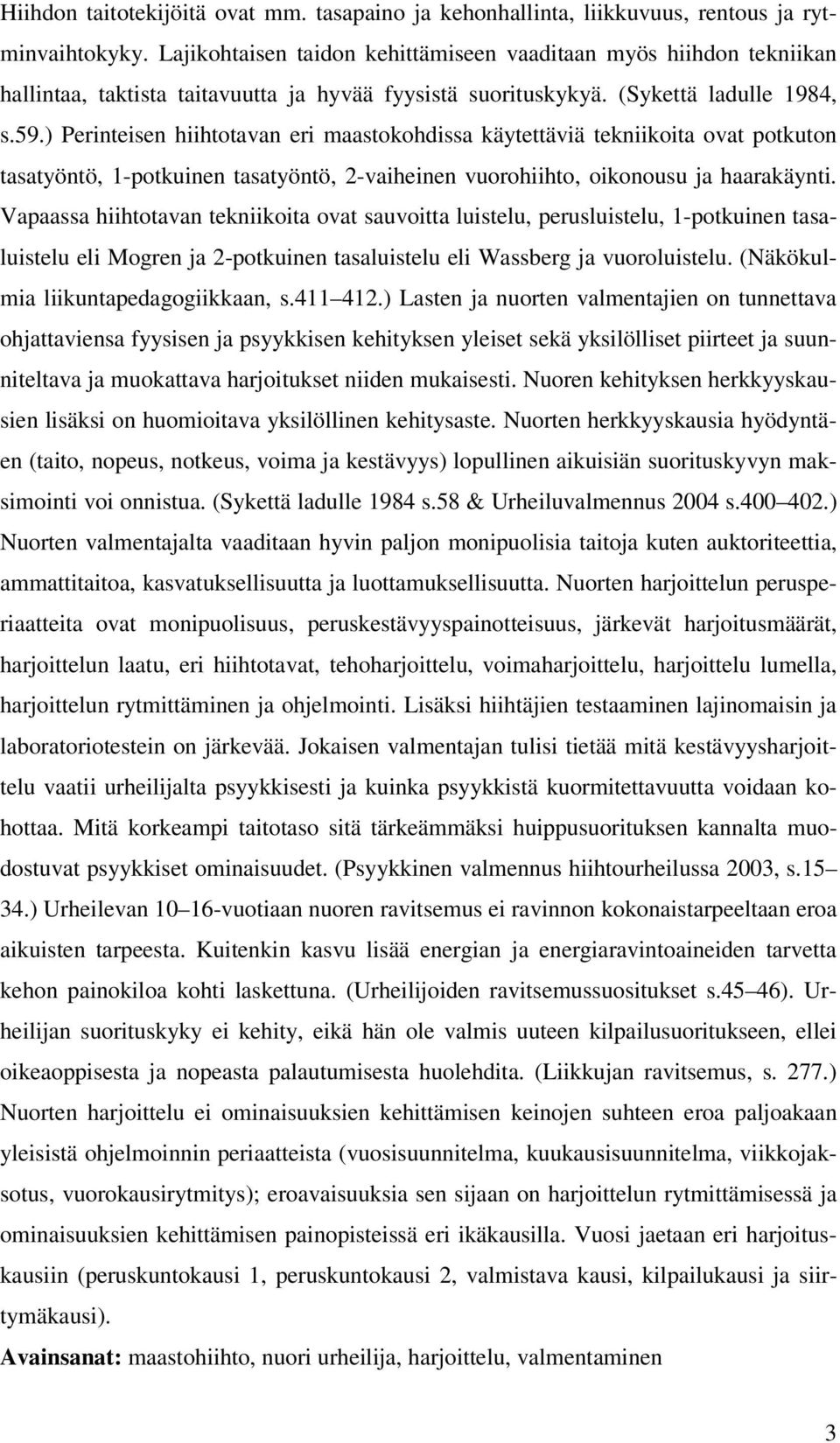 ) Perinteisen hiihtotavan eri maastokohdissa käytettäviä tekniikoita ovat potkuton tasatyöntö, 1-potkuinen tasatyöntö, 2-vaiheinen vuorohiihto, oikonousu ja haarakäynti.