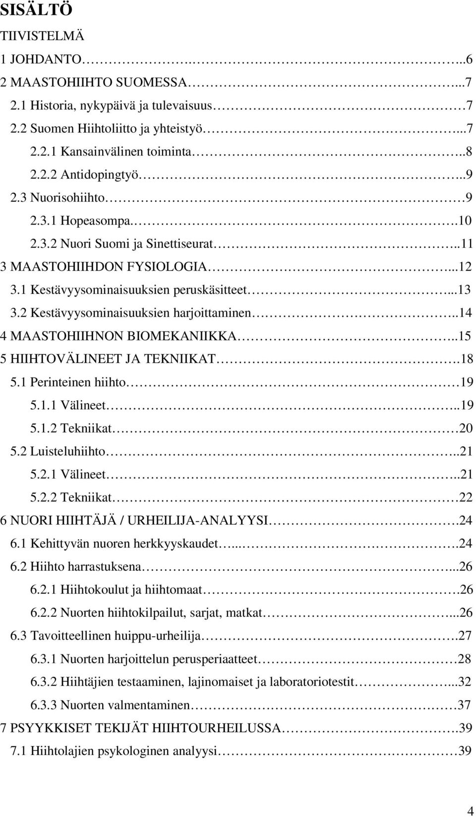 2 Kestävyysominaisuuksien harjoittaminen..14 4 MAASTOHIIHNON BIOMEKANIIKKA..15 5 HIIHTOVÄLINEET JA TEKNIIKAT.18 5.1 Perinteinen hiihto 19 5.1.1 Välineet..19 5.1.2 Tekniikat 20 5.2 Luisteluhiihto..21 5.