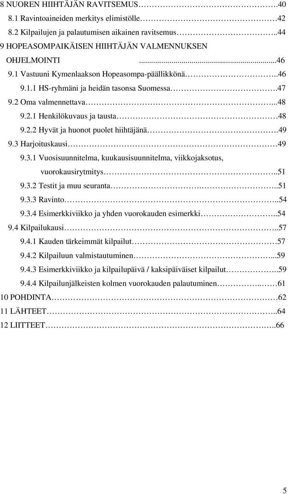 49 9.3 Harjoituskausi 49 9.3.1 Vuosisuunnitelma, kuukausisuunnitelma, viikkojaksotus, vuorokausirytmitys..51 9.3.2 Testit ja muu seuranta...51 9.3.3 Ravinto..54 9.3.4 Esimerkkiviikko ja yhden vuorokauden esimerkki.