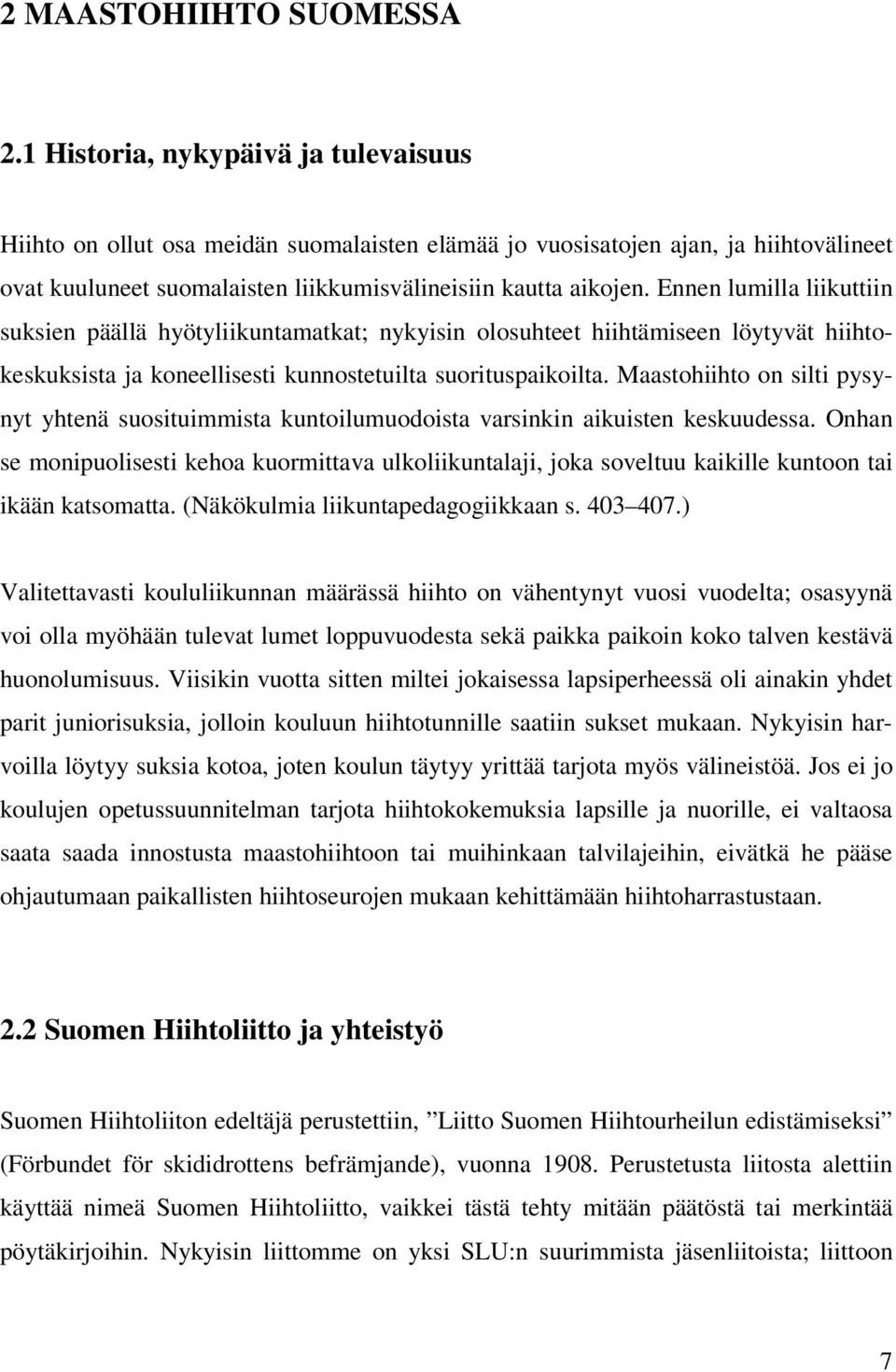 Ennen lumilla liikuttiin suksien päällä hyötyliikuntamatkat; nykyisin olosuhteet hiihtämiseen löytyvät hiihtokeskuksista ja koneellisesti kunnostetuilta suorituspaikoilta.