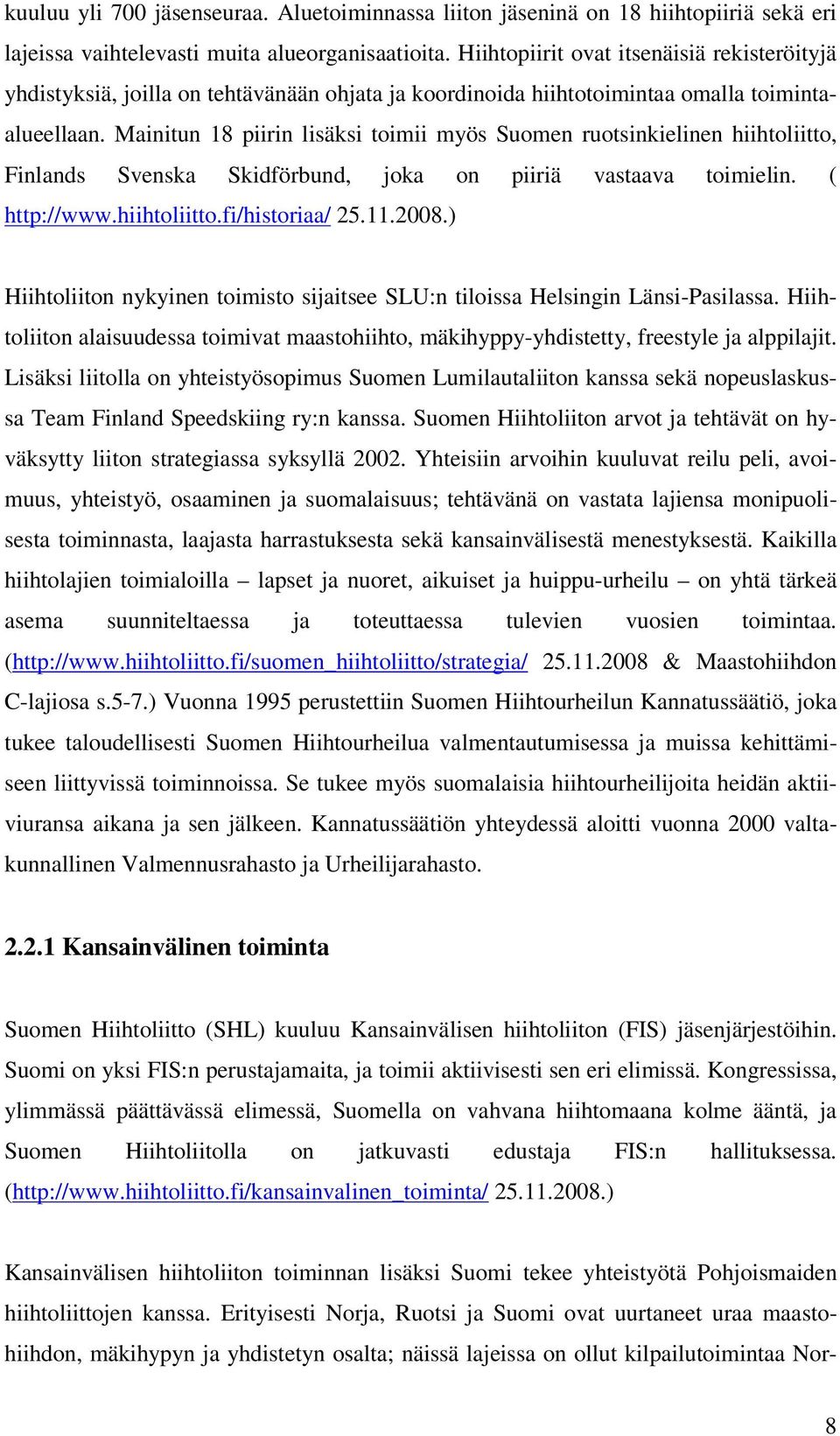 Mainitun 18 piirin lisäksi toimii myös Suomen ruotsinkielinen hiihtoliitto, Finlands Svenska Skidförbund, joka on piiriä vastaava toimielin. ( http://www.hiihtoliitto.fi/historiaa/ 25.11.2008.