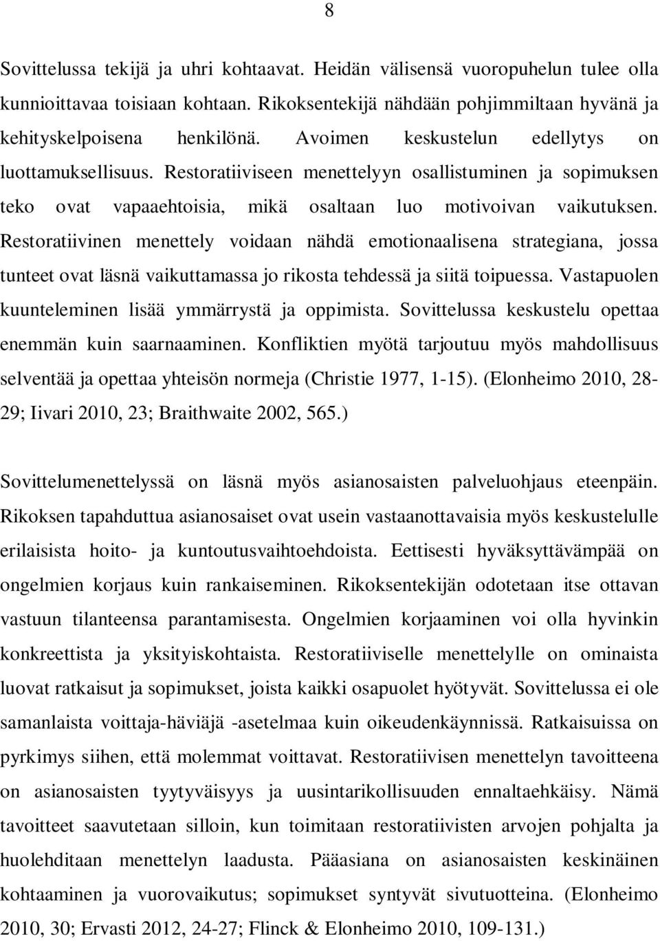 Restoratiivinen menettely voidaan nähdä emotionaalisena strategiana, jossa tunteet ovat läsnä vaikuttamassa jo rikosta tehdessä ja siitä toipuessa.