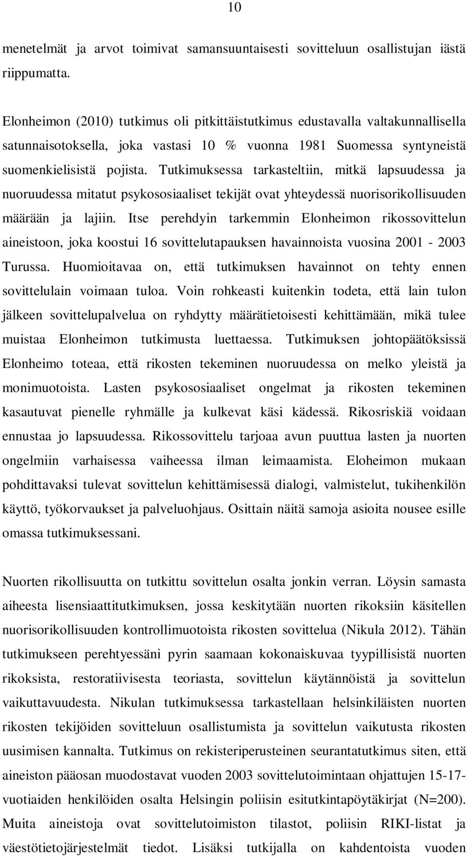 Tutkimuksessa tarkasteltiin, mitkä lapsuudessa ja nuoruudessa mitatut psykososiaaliset tekijät ovat yhteydessä nuorisorikollisuuden määrään ja lajiin.