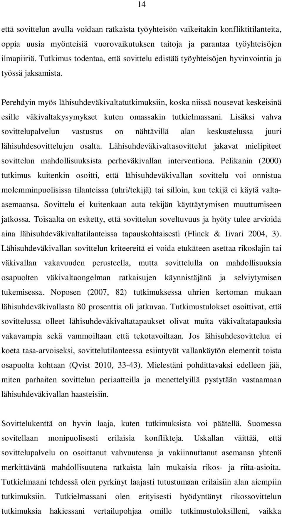 Perehdyin myös lähisuhdeväkivaltatutkimuksiin, koska niissä nousevat keskeisinä esille väkivaltakysymykset kuten omassakin tutkielmassani.