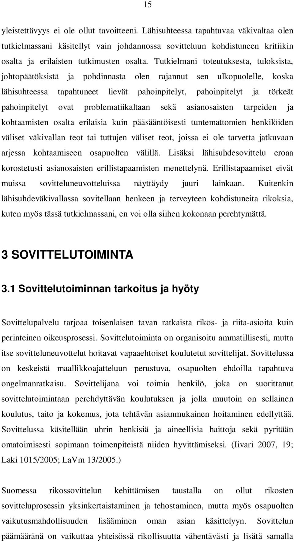 Tutkielmani toteutuksesta, tuloksista, johtopäätöksistä ja pohdinnasta olen rajannut sen ulkopuolelle, koska lähisuhteessa tapahtuneet lievät pahoinpitelyt, pahoinpitelyt ja törkeät pahoinpitelyt