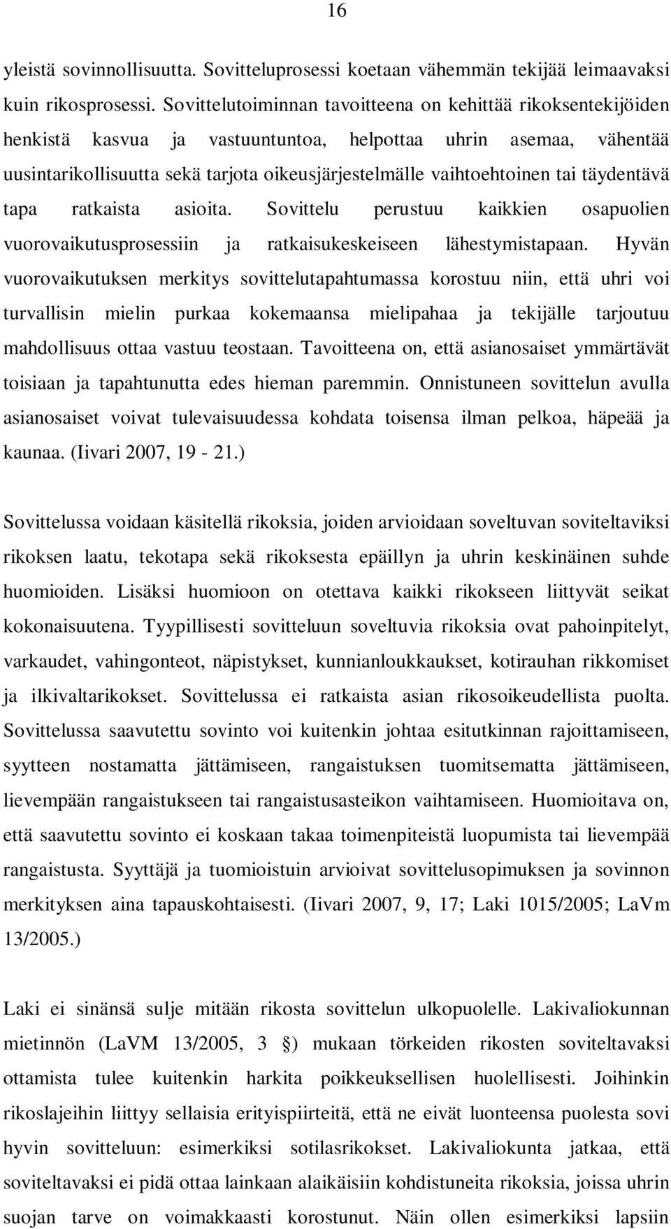 tai täydentävä tapa ratkaista asioita. Sovittelu perustuu kaikkien osapuolien vuorovaikutusprosessiin ja ratkaisukeskeiseen lähestymistapaan.