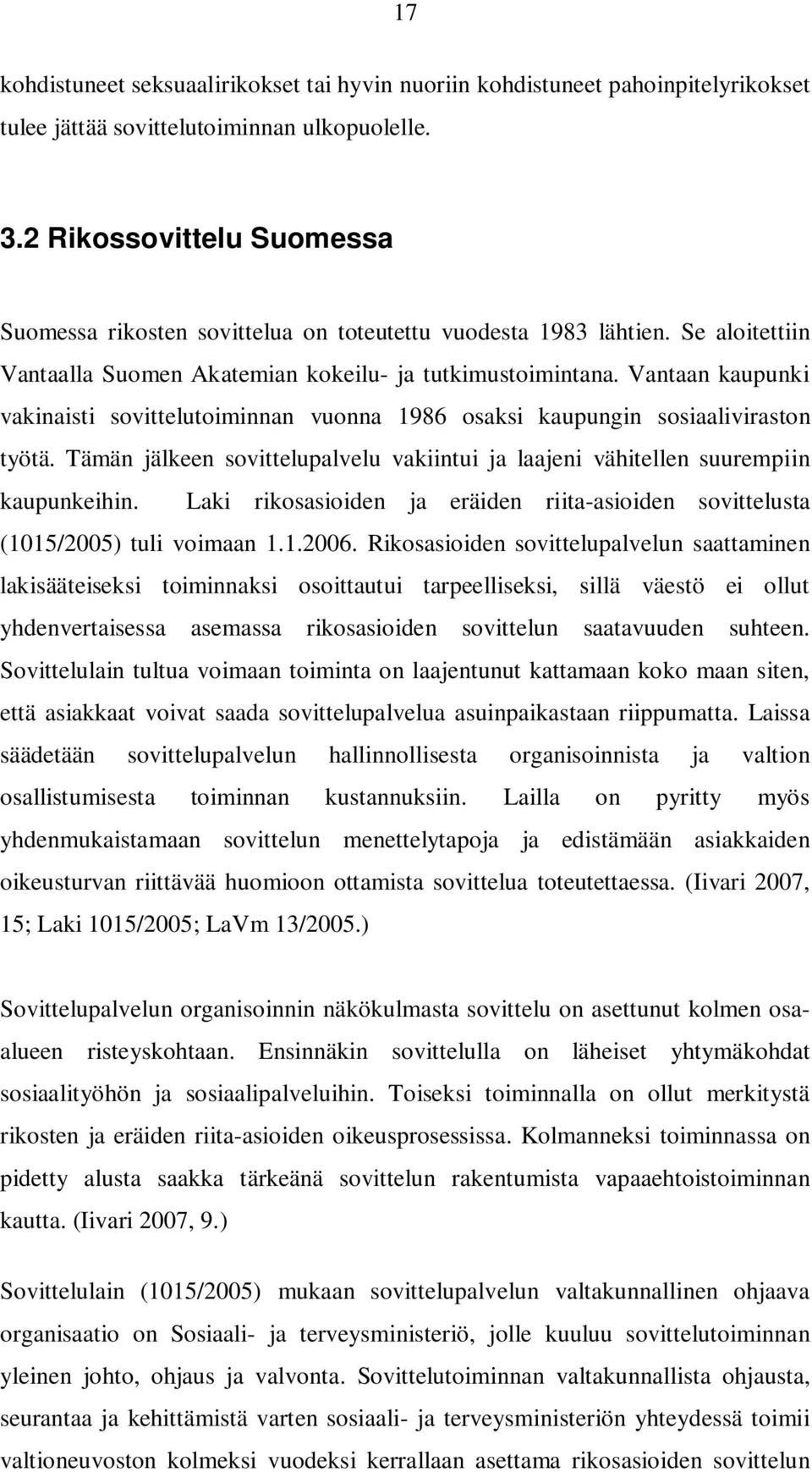 Vantaan kaupunki vakinaisti sovittelutoiminnan vuonna 1986 osaksi kaupungin sosiaaliviraston työtä. Tämän jälkeen sovittelupalvelu vakiintui ja laajeni vähitellen suurempiin kaupunkeihin.