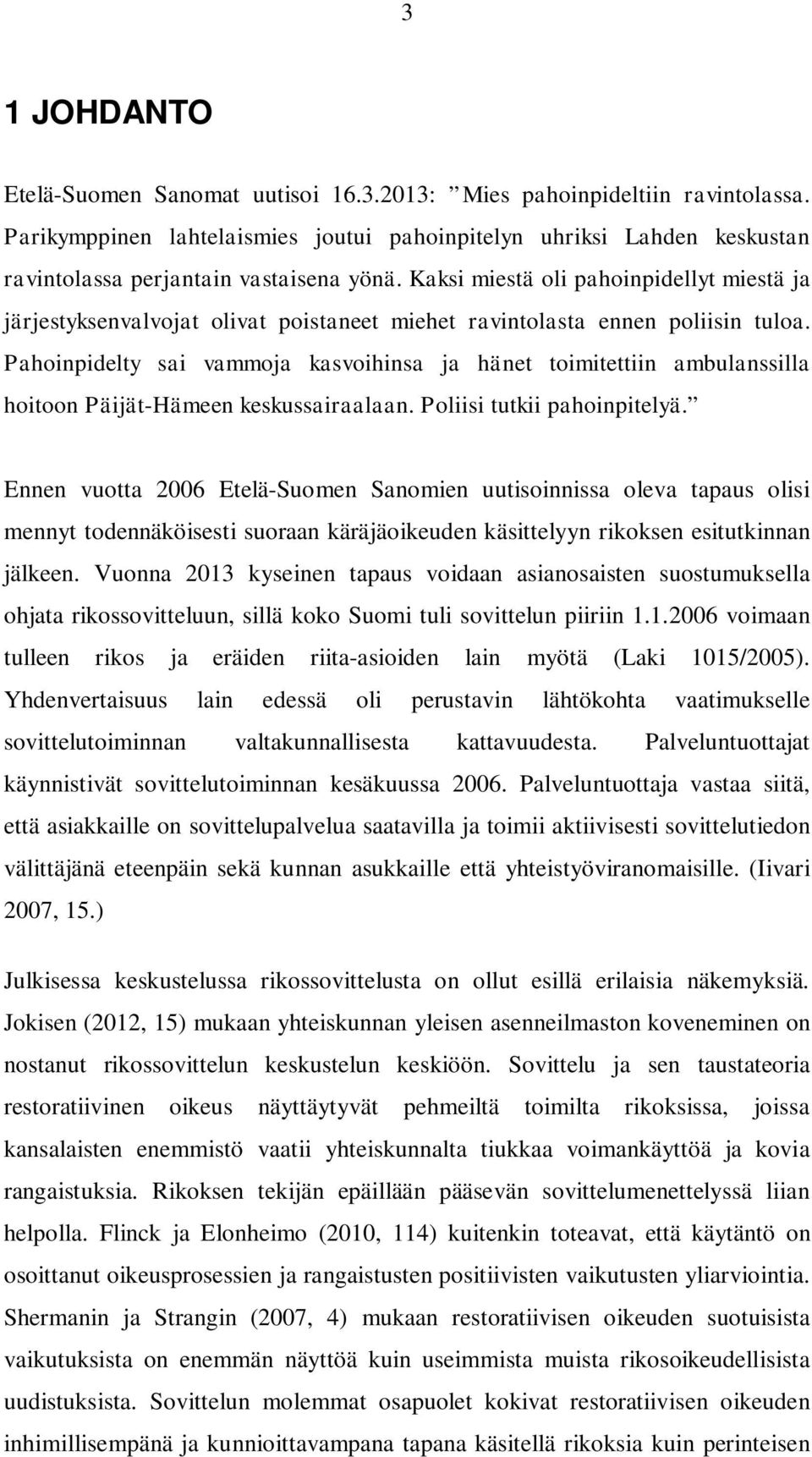 Kaksi miestä oli pahoinpidellyt miestä ja järjestyksenvalvojat olivat poistaneet miehet ravintolasta ennen poliisin tuloa.