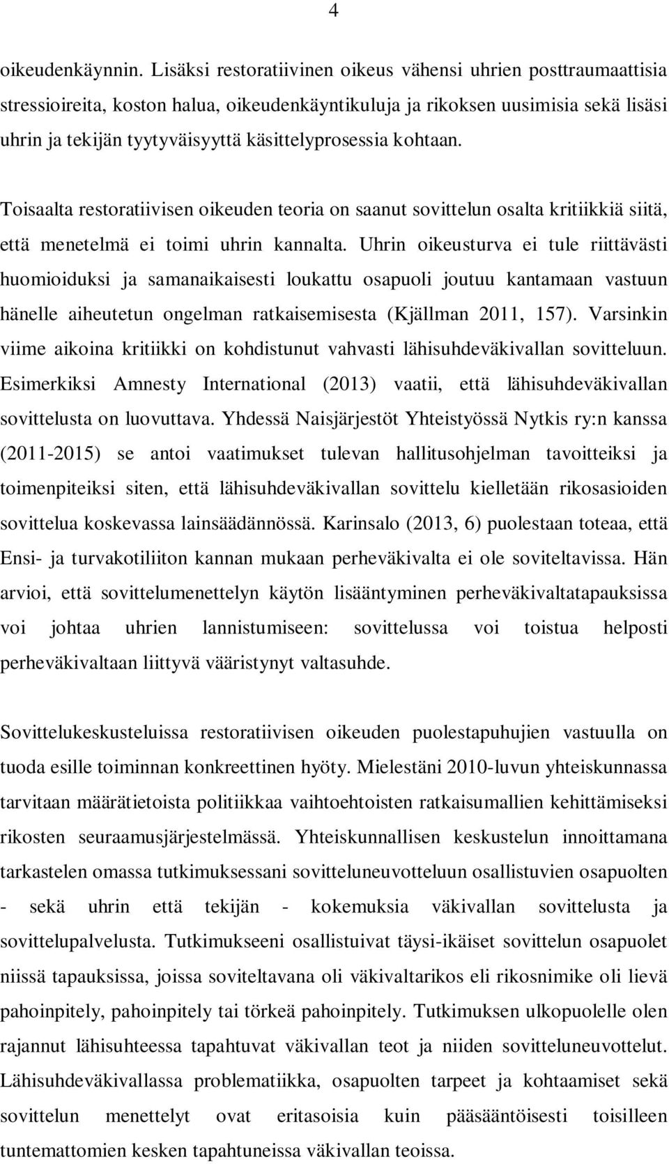 kohtaan. Toisaalta restoratiivisen oikeuden teoria on saanut sovittelun osalta kritiikkiä siitä, että menetelmä ei toimi uhrin kannalta.