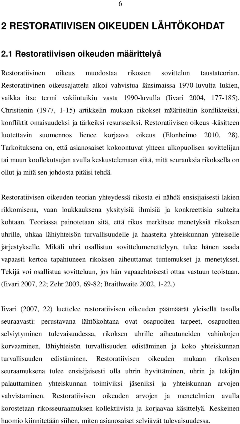 Christienin (1977, 1-15) artikkelin mukaan rikokset määriteltiin konflikteiksi, konfliktit omaisuudeksi ja tärkeiksi resursseiksi.