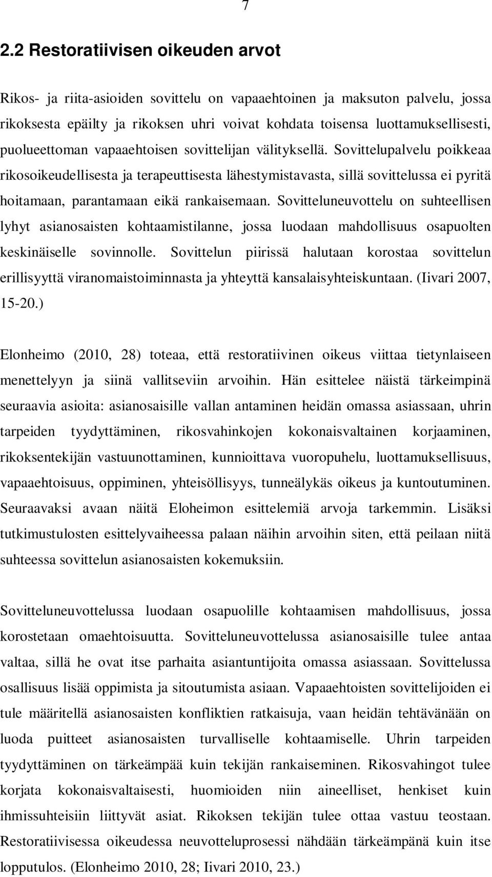 Sovittelupalvelu poikkeaa rikosoikeudellisesta ja terapeuttisesta lähestymistavasta, sillä sovittelussa ei pyritä hoitamaan, parantamaan eikä rankaisemaan.