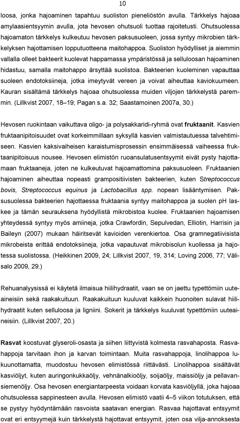 Suoliston hyödylliset ja aiemmin vallalla olleet bakteerit kuolevat happamassa ympäristössä ja selluloosan hajoaminen hidastuu, samalla maitohappo ärsyttää suolistoa.
