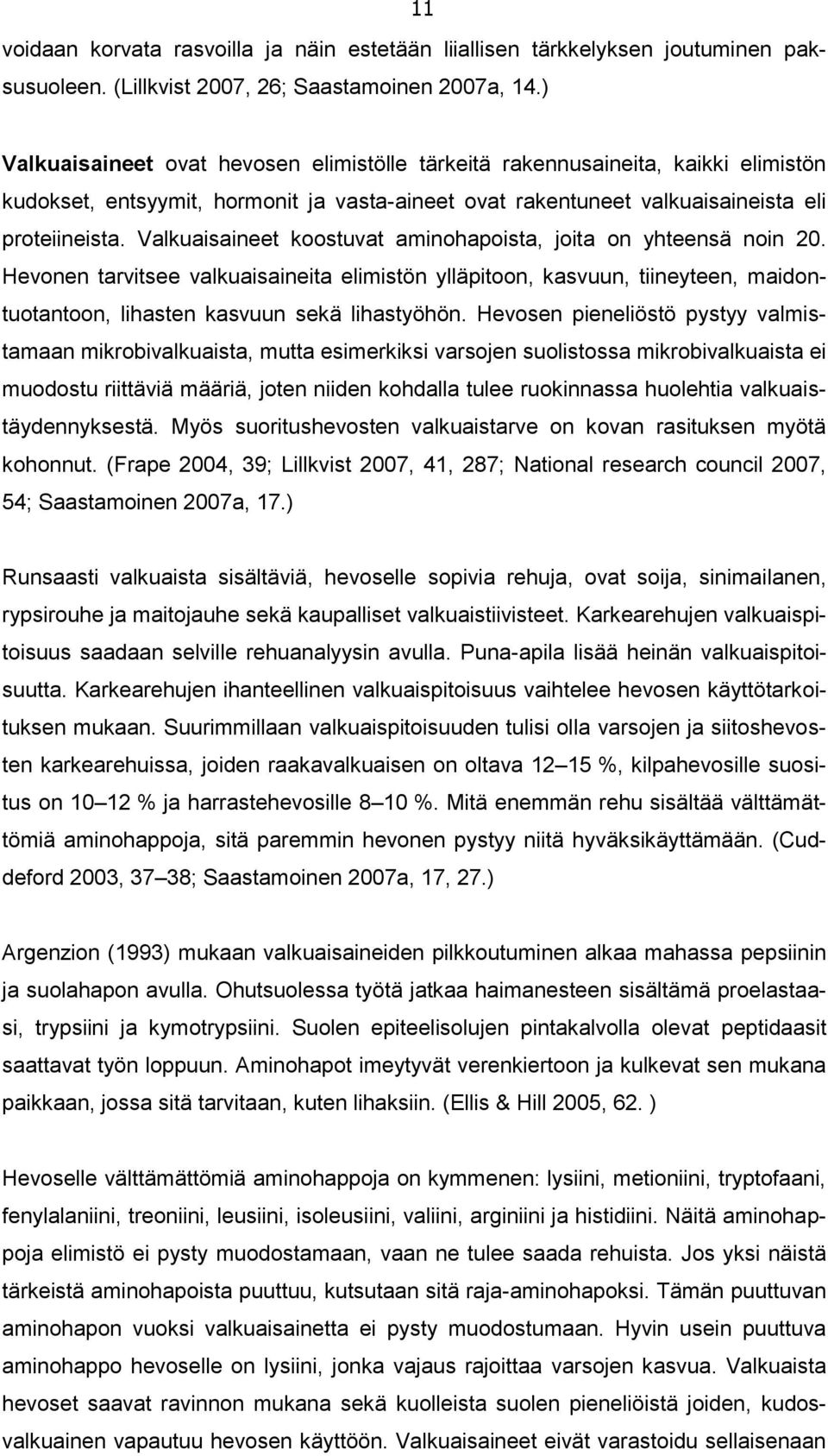 Valkuaisaineet koostuvat aminohapoista, joita on yhteensä noin 20. Hevonen tarvitsee valkuaisaineita elimistön ylläpitoon, kasvuun, tiineyteen, maidontuotantoon, lihasten kasvuun sekä lihastyöhön.