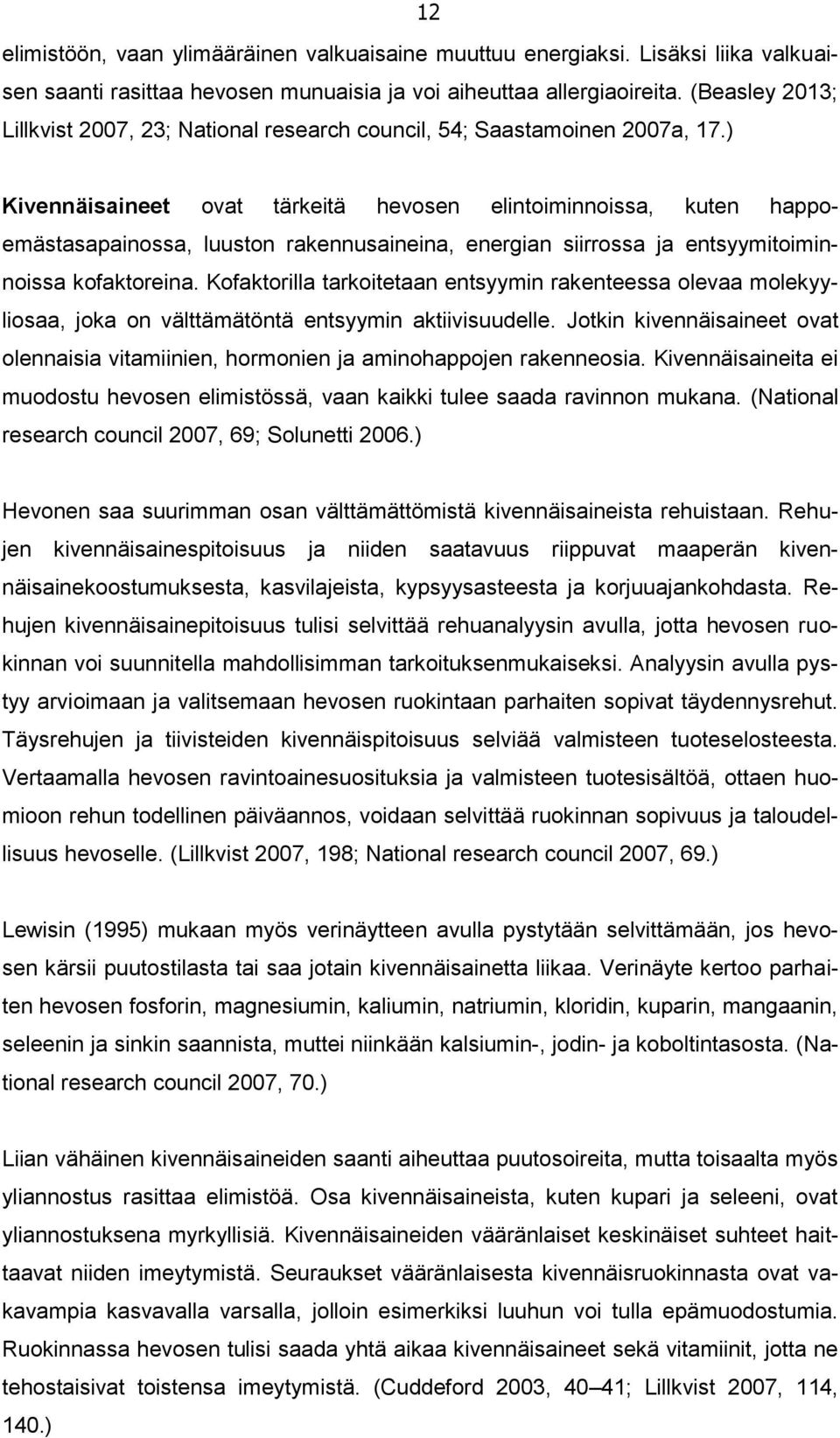 ) Kivennäisaineet ovat tärkeitä hevosen elintoiminnoissa, kuten happoemästasapainossa, luuston rakennusaineina, energian siirrossa ja entsyymitoiminnoissa kofaktoreina.