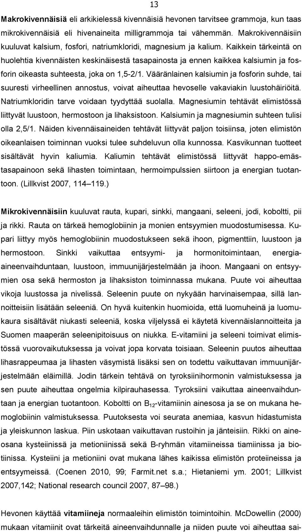 Kaikkein tärkeintä on huolehtia kivennäisten keskinäisestä tasapainosta ja ennen kaikkea kalsiumin ja fosforin oikeasta suhteesta, joka on 1,5-2/1.