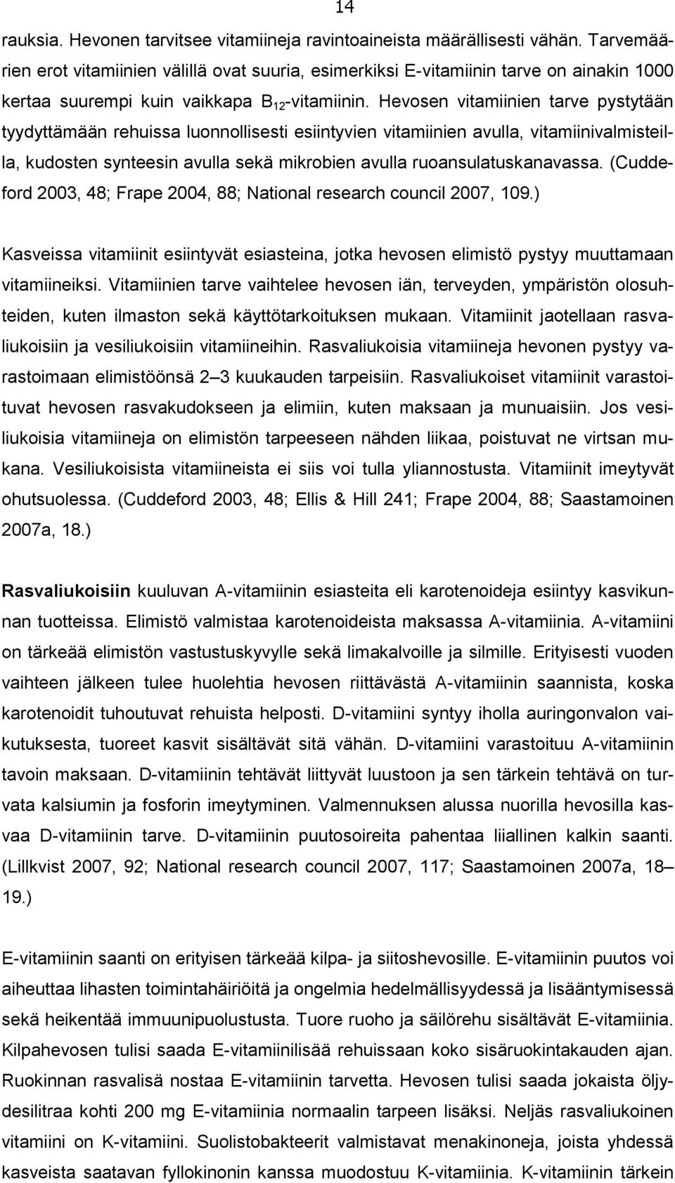 Hevosen vitamiinien tarve pystytään tyydyttämään rehuissa luonnollisesti esiintyvien vitamiinien avulla, vitamiinivalmisteilla, kudosten synteesin avulla sekä mikrobien avulla ruoansulatuskanavassa.