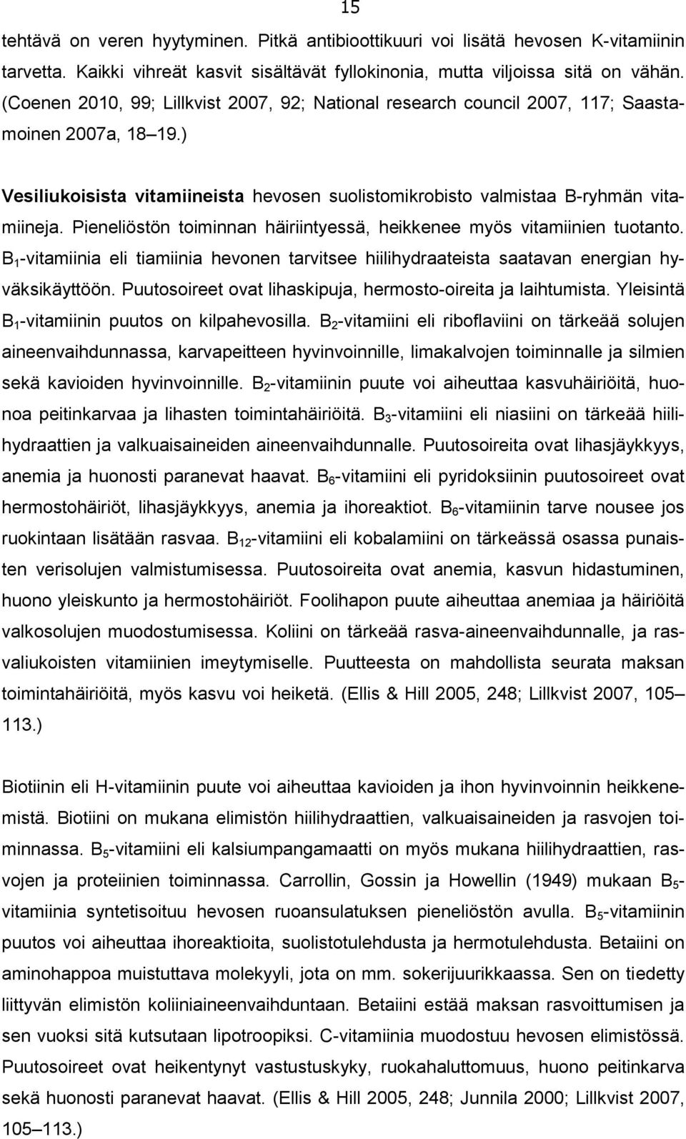 Pieneliöstön toiminnan häiriintyessä, heikkenee myös vitamiinien tuotanto. B 1 -vitamiinia eli tiamiinia hevonen tarvitsee hiilihydraateista saatavan energian hyväksikäyttöön.