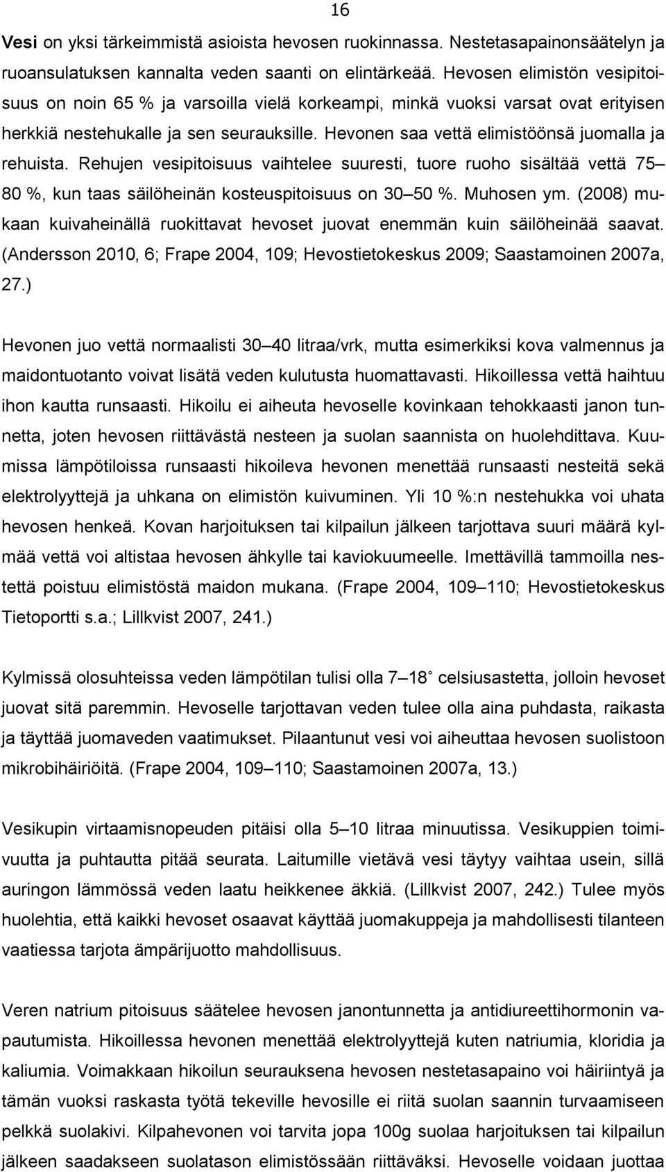 Hevonen saa vettä elimistöönsä juomalla ja rehuista. Rehujen vesipitoisuus vaihtelee suuresti, tuore ruoho sisältää vettä 75 80 %, kun taas säilöheinän kosteuspitoisuus on 30 50 %. Muhosen ym.