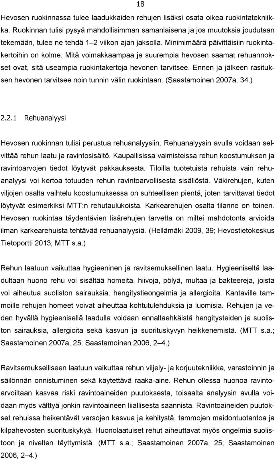 Mitä voimakkaampaa ja suurempia hevosen saamat rehuannokset ovat, sitä useampia ruokintakertoja hevonen tarvitsee. Ennen ja jälkeen rasituksen hevonen tarvitsee noin tunnin välin ruokintaan.