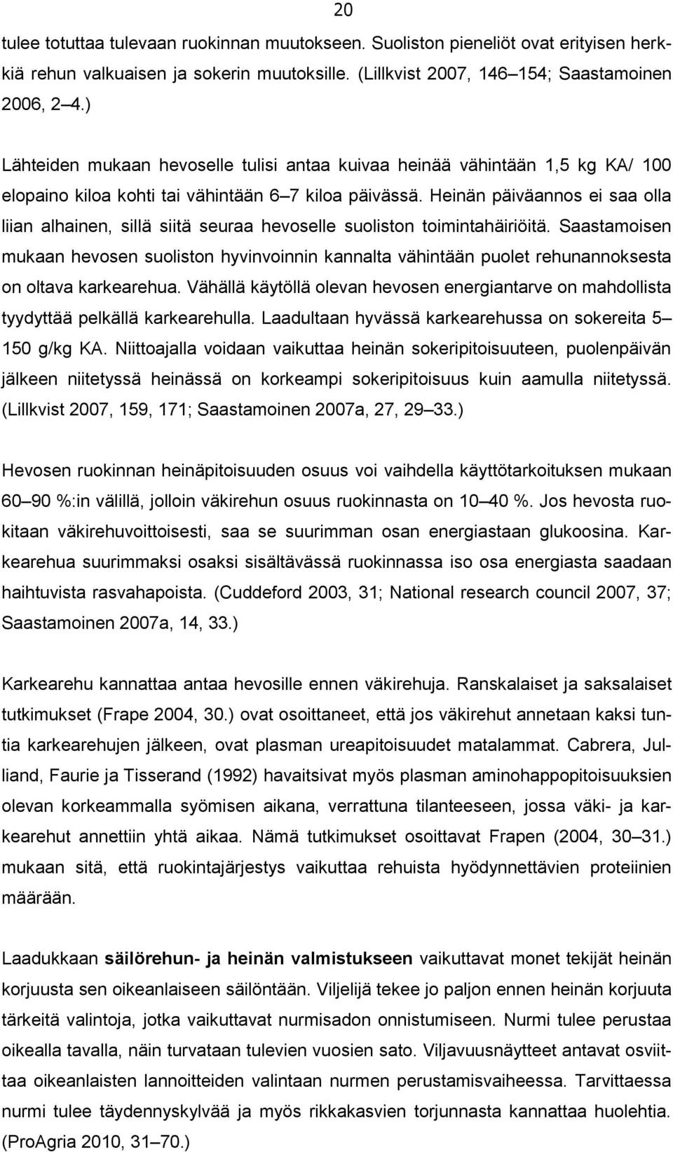 Heinän päiväannos ei saa olla liian alhainen, sillä siitä seuraa hevoselle suoliston toimintahäiriöitä.