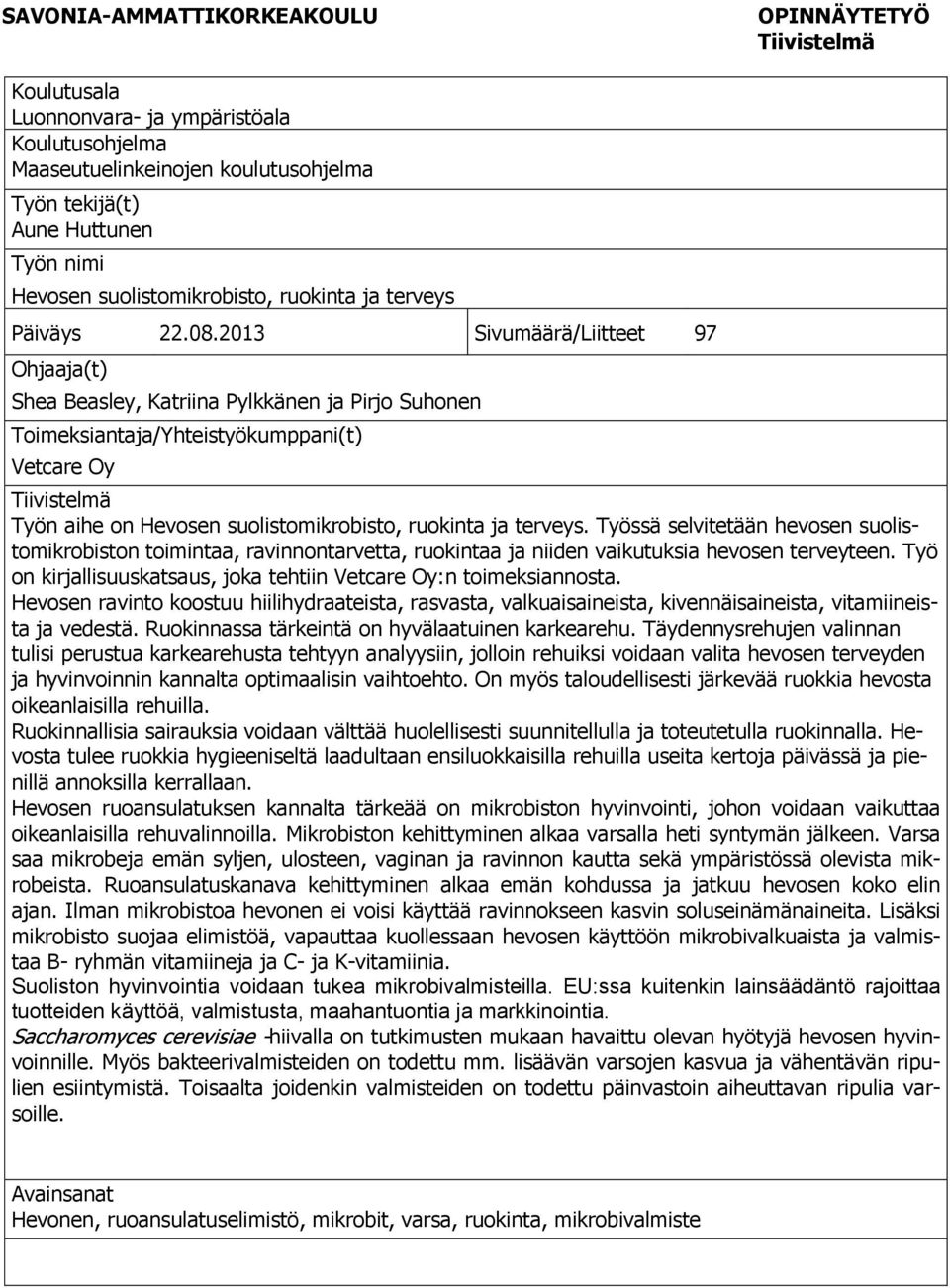 2013 Sivumäärä/Liitteet 97 Ohjaaja(t) Shea Beasley, Katriina Pylkkänen ja Pirjo Suhonen Toimeksiantaja/Yhteistyökumppani(t) Vetcare Oy Tiivistelmä Työn aihe on Hevosen suolistomikrobisto, ruokinta ja